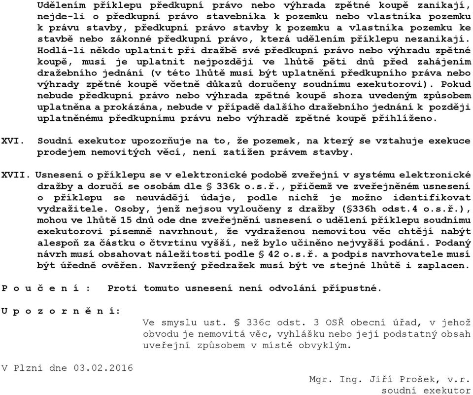 Hodlá-li někdo uplatnit při draţbě své předkupní právo nebo výhradu zpětné koupě, musí je uplatnit nejpozději ve lhůtě pěti dnů před zahájením draţebního jednání (v této lhůtě musí být uplatnění