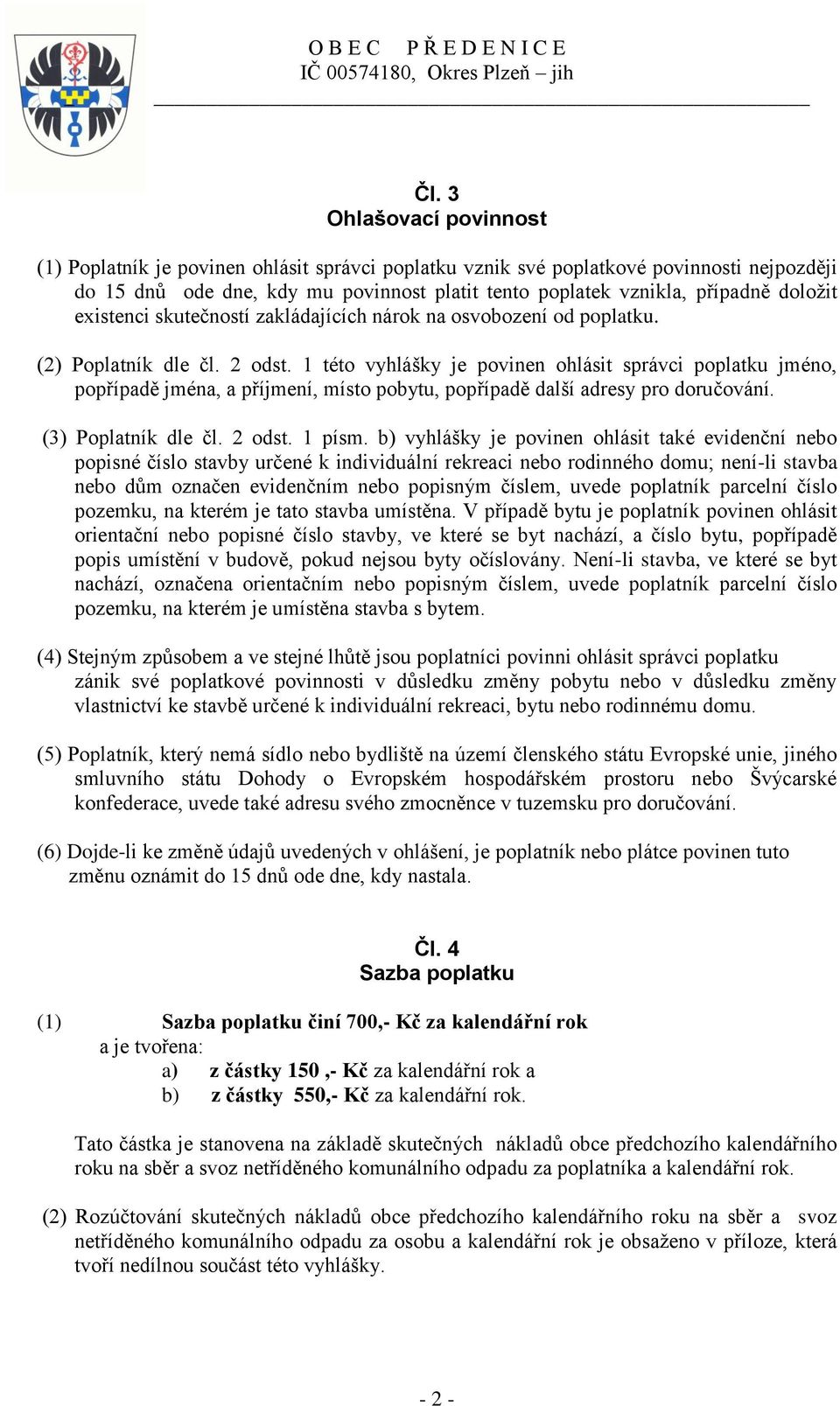 1 této vyhlášky je povinen ohlásit správci poplatku jméno, popřípadě jména, a příjmení, místo pobytu, popřípadě další adresy pro doručování. (3) Poplatník dle čl. 2 odst. 1 písm.