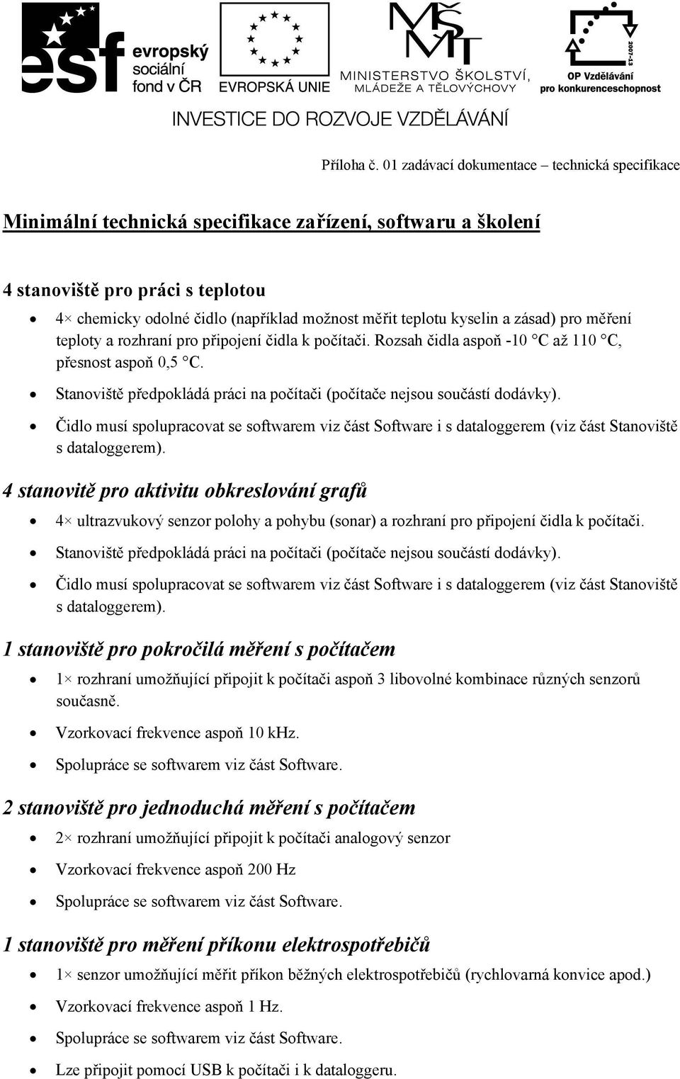 Čidlo musí spolupracovat se softwarem viz část Software i s dataloggerem (viz část Stanoviště s dataloggerem).
