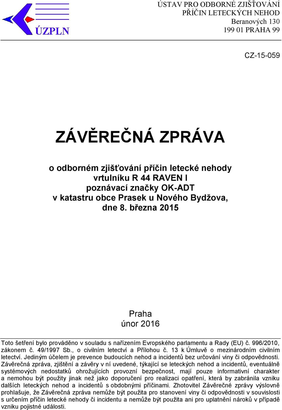 49/1997 Sb., o civilním letectví a Přílohou č. 13 k Úmluvě o mezinárodním civilním letectví. Jediným účelem je prevence budoucích nehod a incidentů bez určování viny či odpovědnosti.