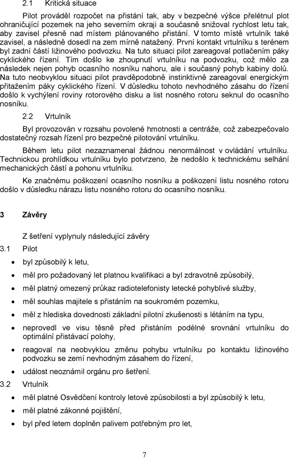 Na tuto situaci pilot zareagoval potlačením páky cyklického řízení.