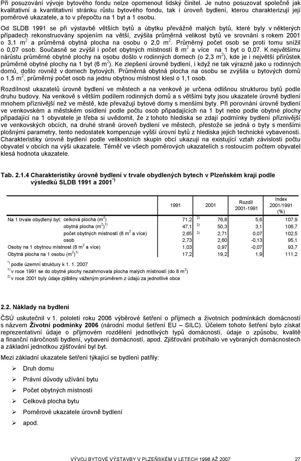 Od SLDB 1991 se při výstavbě větších bytů a úbytku převážně malých bytů, které byly v některých případech rekonstruovány spojením na větší, zvýšila průměrná velikost bytů ve srovnání s rokem 2001 o