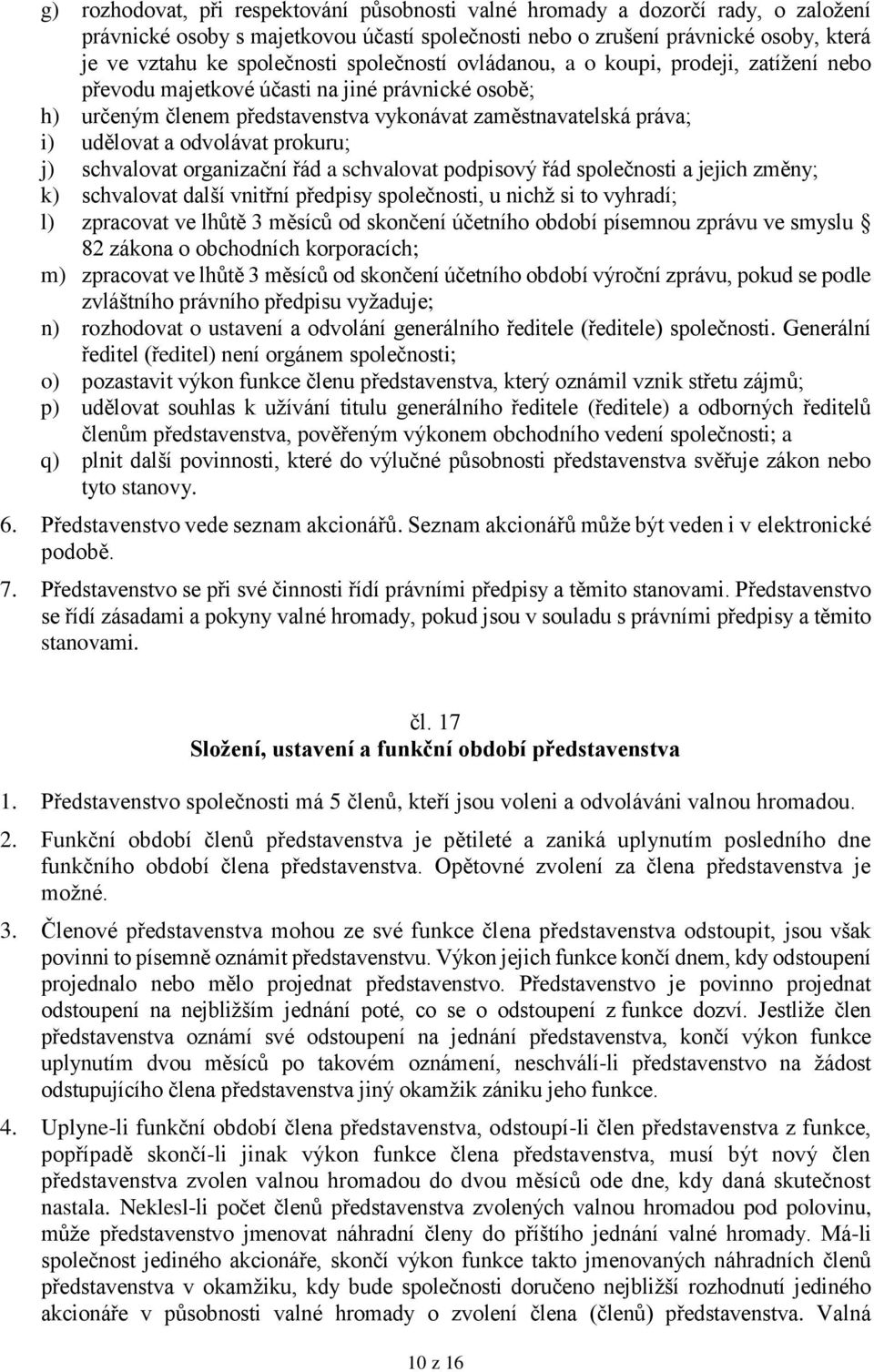 prokuru; j) schvalovat organizační řád a schvalovat podpisový řád společnosti a jejich změny; k) schvalovat další vnitřní předpisy společnosti, u nichž si to vyhradí; l) zpracovat ve lhůtě 3 měsíců