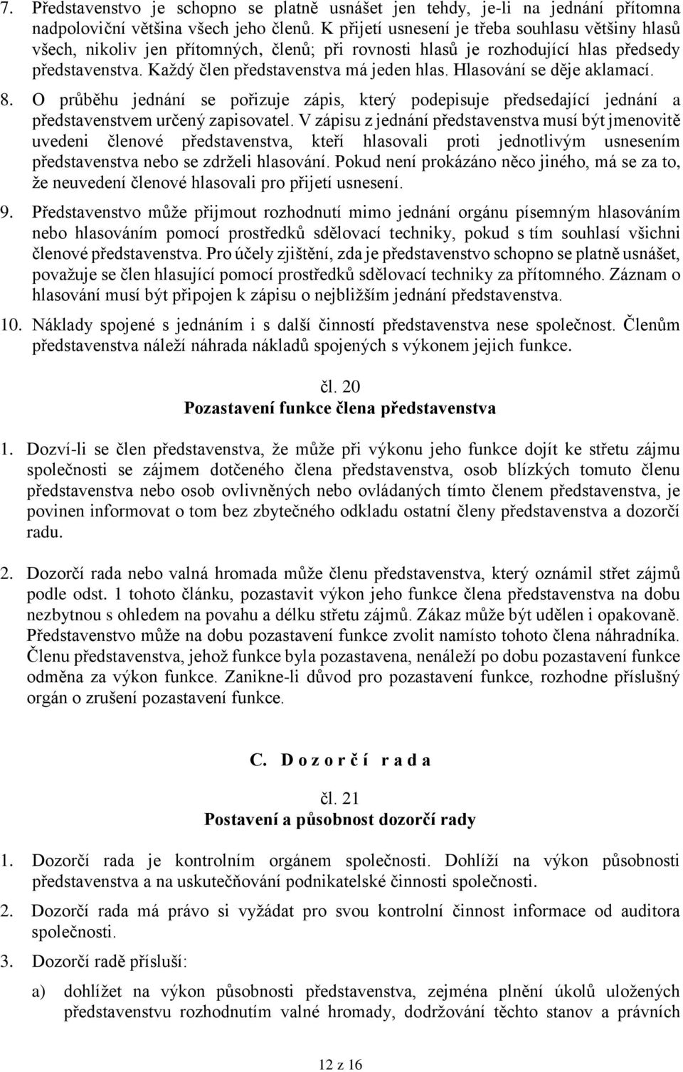 Hlasování se děje aklamací. 8. O průběhu jednání se pořizuje zápis, který podepisuje předsedající jednání a představenstvem určený zapisovatel.