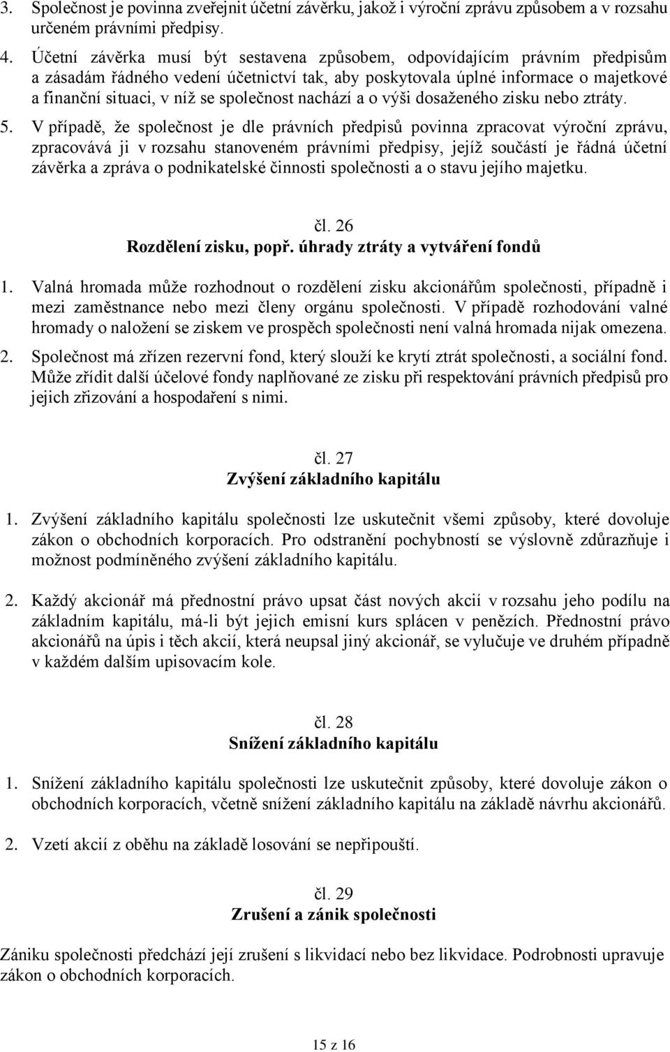 společnost nachází a o výši dosaženého zisku nebo ztráty. 5.