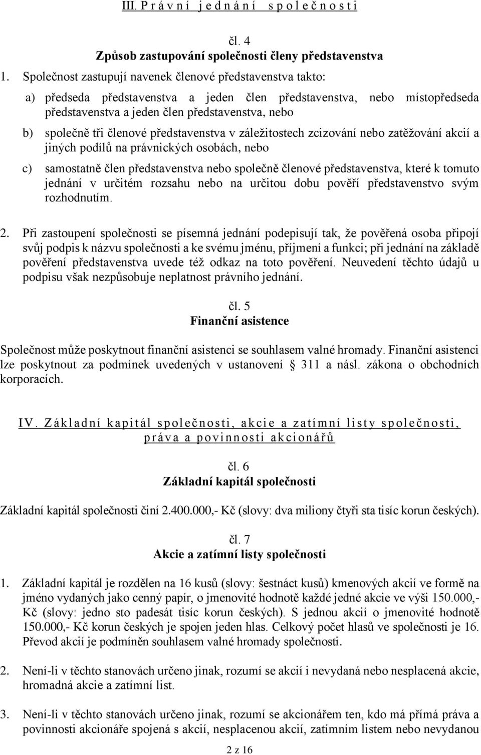 členové představenstva v záležitostech zcizování nebo zatěžování akcií a jiných podílů na právnických osobách, nebo c) samostatně člen představenstva nebo společně členové představenstva, které k