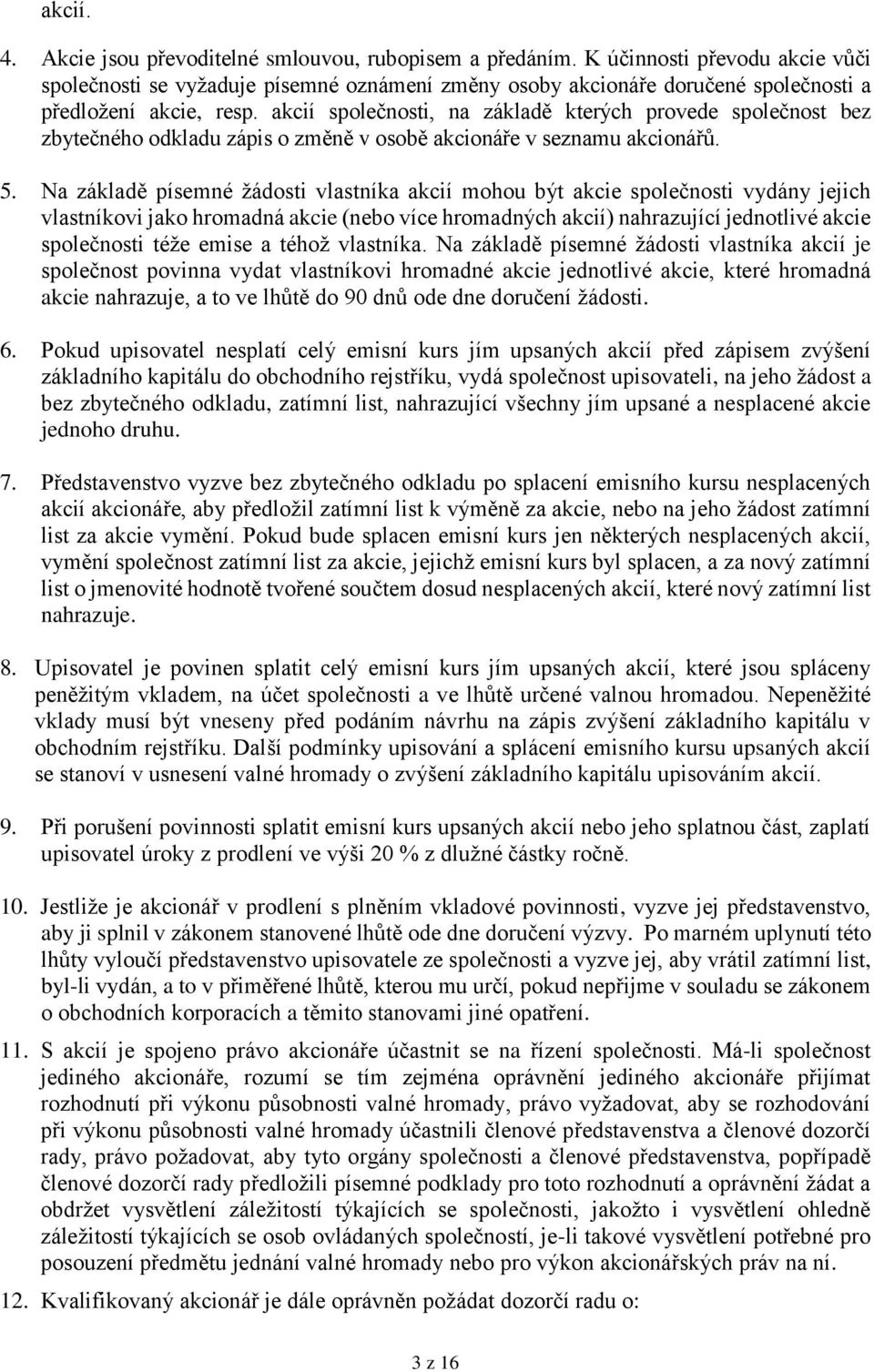 akcií společnosti, na základě kterých provede společnost bez zbytečného odkladu zápis o změně v osobě akcionáře v seznamu akcionářů. 5.