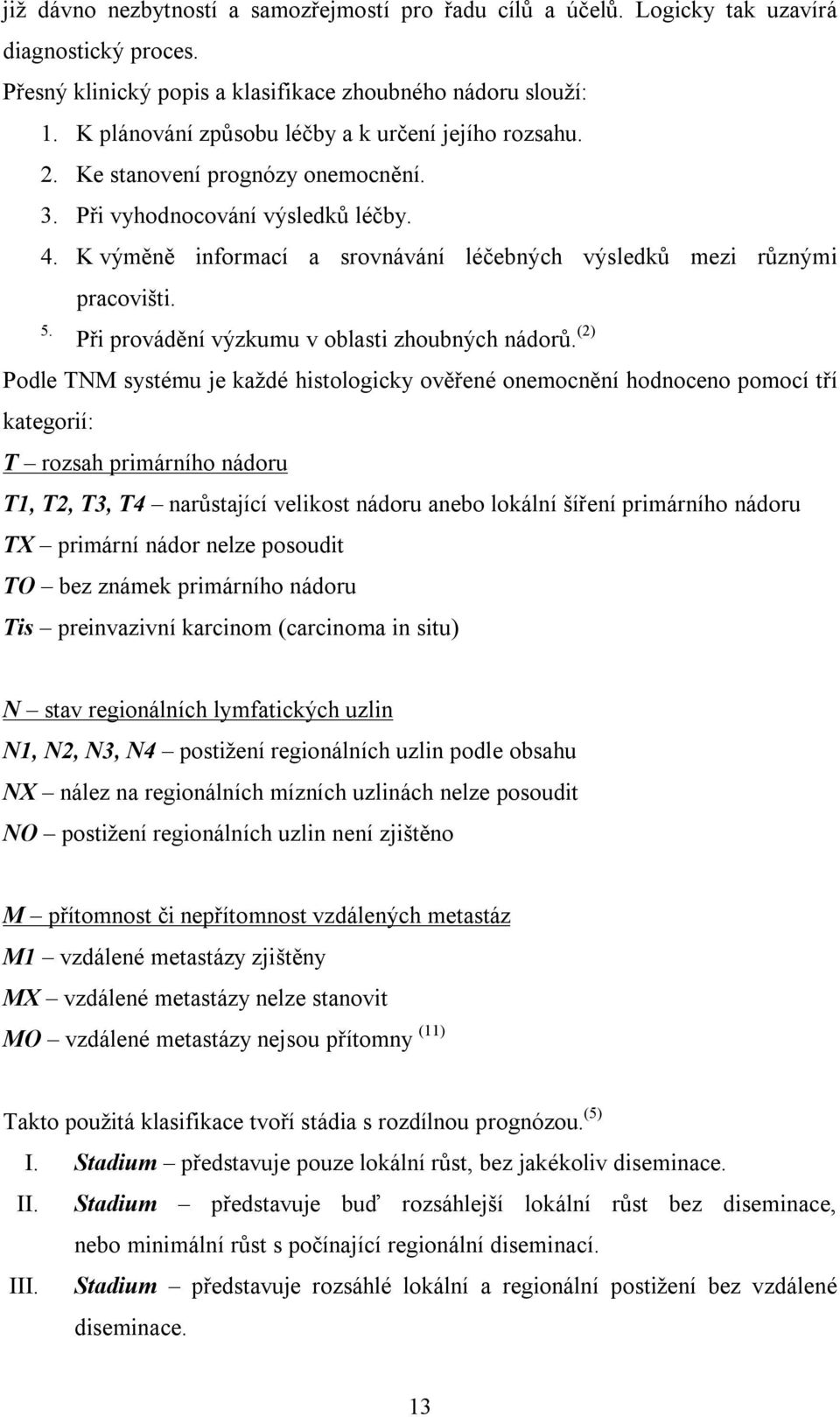 K výměně informací a srovnávání léčebných výsledků mezi různými pracovišti. 5. Při provádění výzkumu v oblasti zhoubných nádorů.