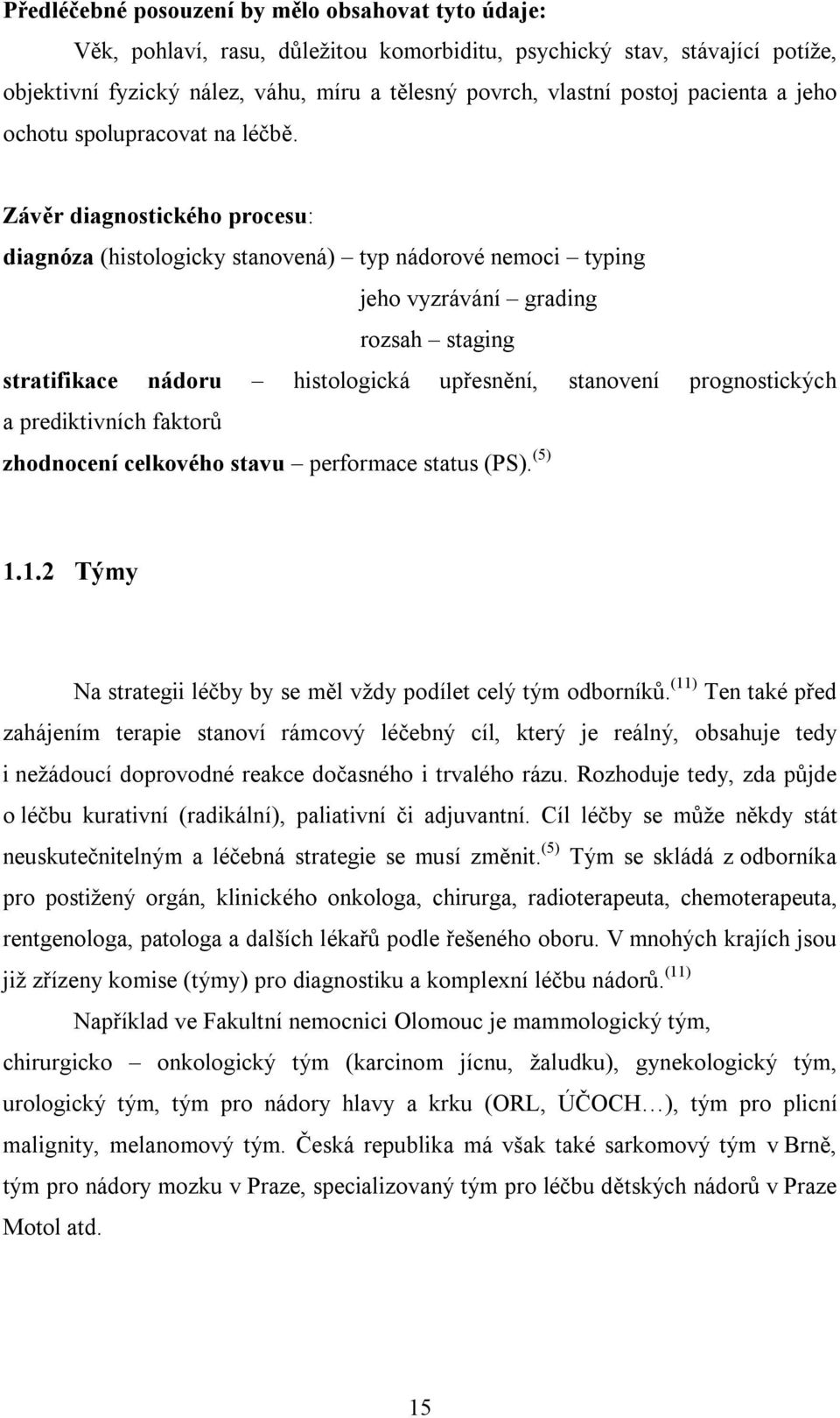 Závěr diagnostického procesu: diagnóza (histologicky stanovená) typ nádorové nemoci typing jeho vyzrávání grading rozsah staging stratifikace nádoru histologická upřesnění, stanovení prognostických a