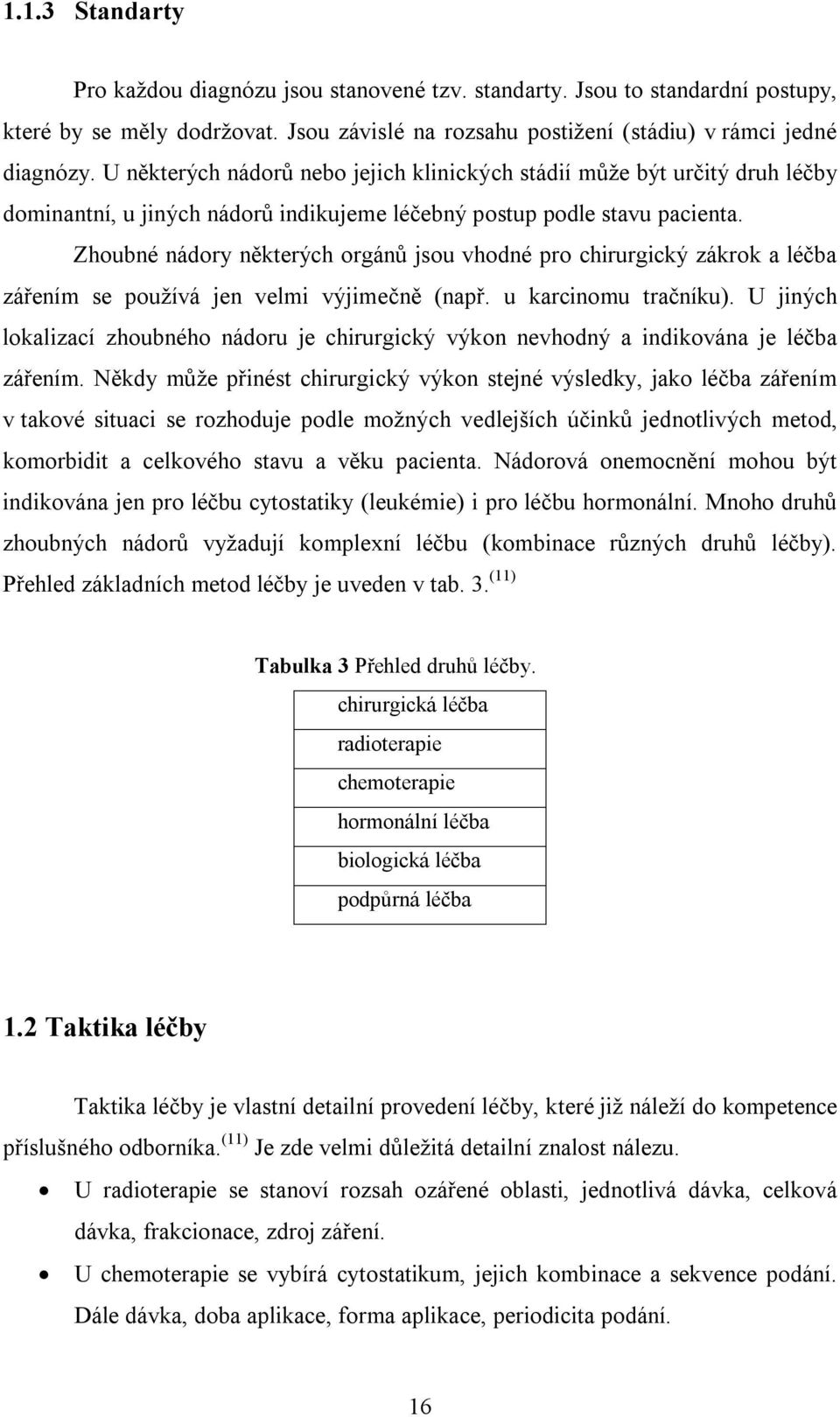 Zhoubné nádory některých orgánů jsou vhodné pro chirurgický zákrok a léčba zářením se používá jen velmi výjimečně (např. u karcinomu tračníku).