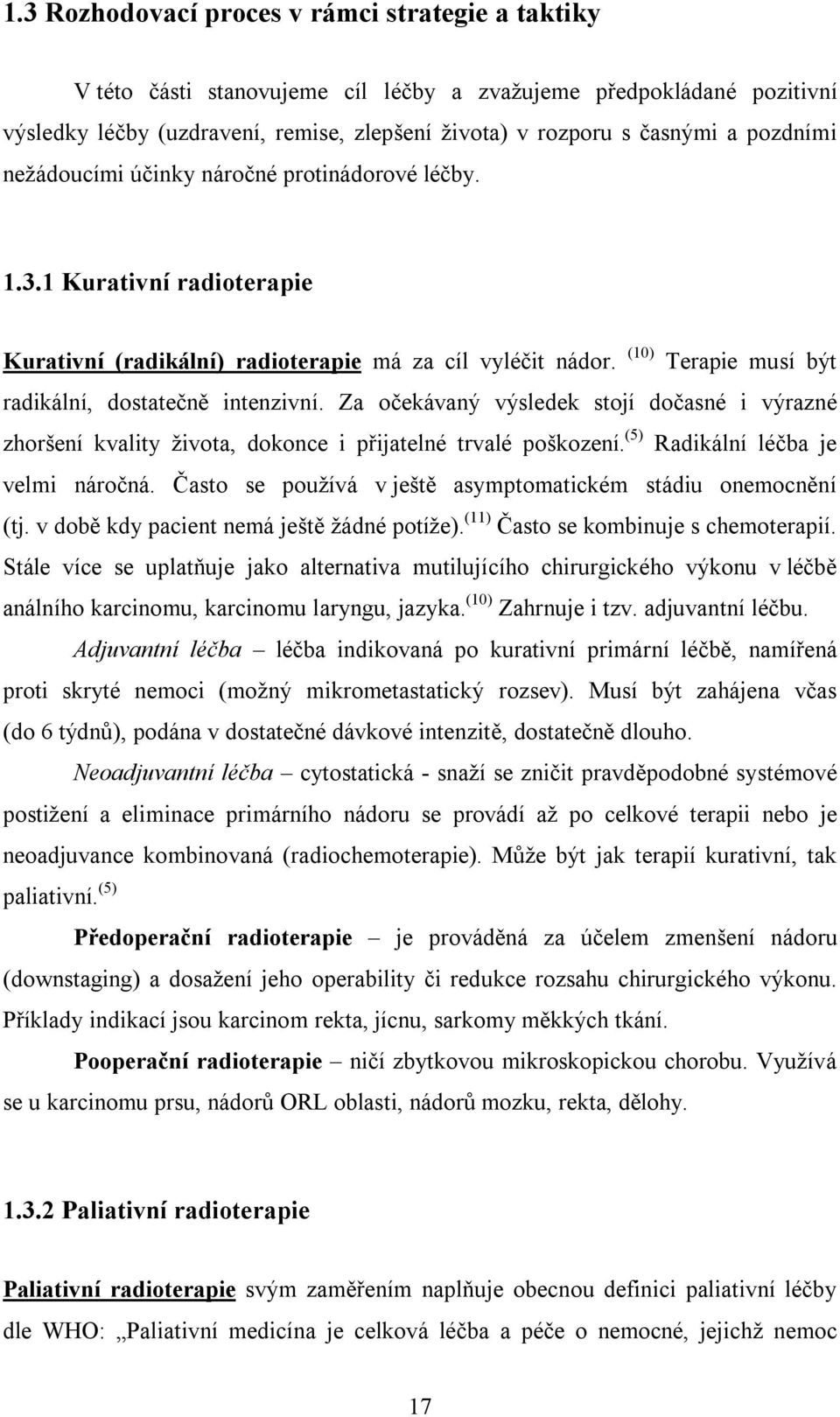 (10) Terapie musí být radikální, dostatečně intenzivní. Za očekávaný výsledek stojí dočasné i výrazné zhoršení kvality života, dokonce i přijatelné trvalé poškození.