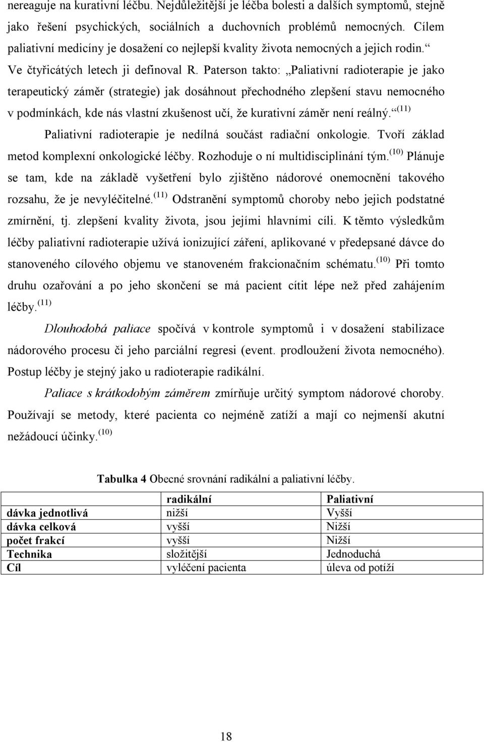 Cílem paliativní medicíny je dosažení co nejlepší kvality života nemocných a jejich rodin. Ve čtyřicátých letech ji definoval R.
