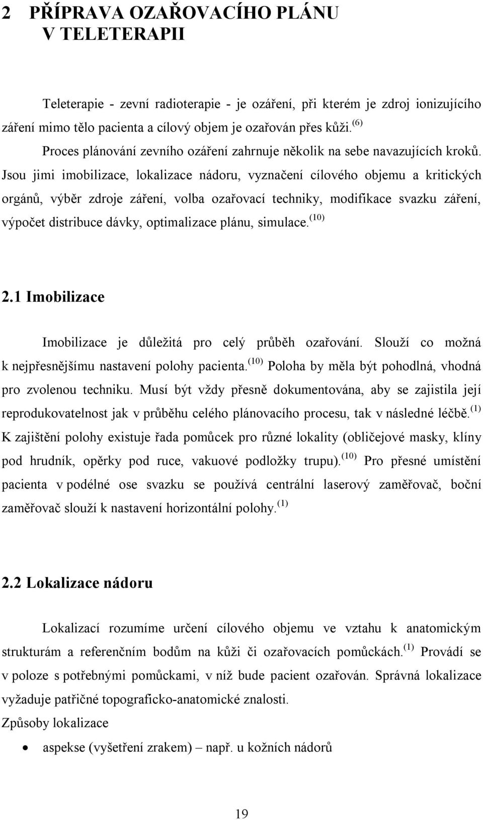 Jsou jimi imobilizace, lokalizace nádoru, vyznačení cílového objemu a kritických orgánů, výběr zdroje záření, volba ozařovací techniky, modifikace svazku záření, výpočet distribuce dávky,