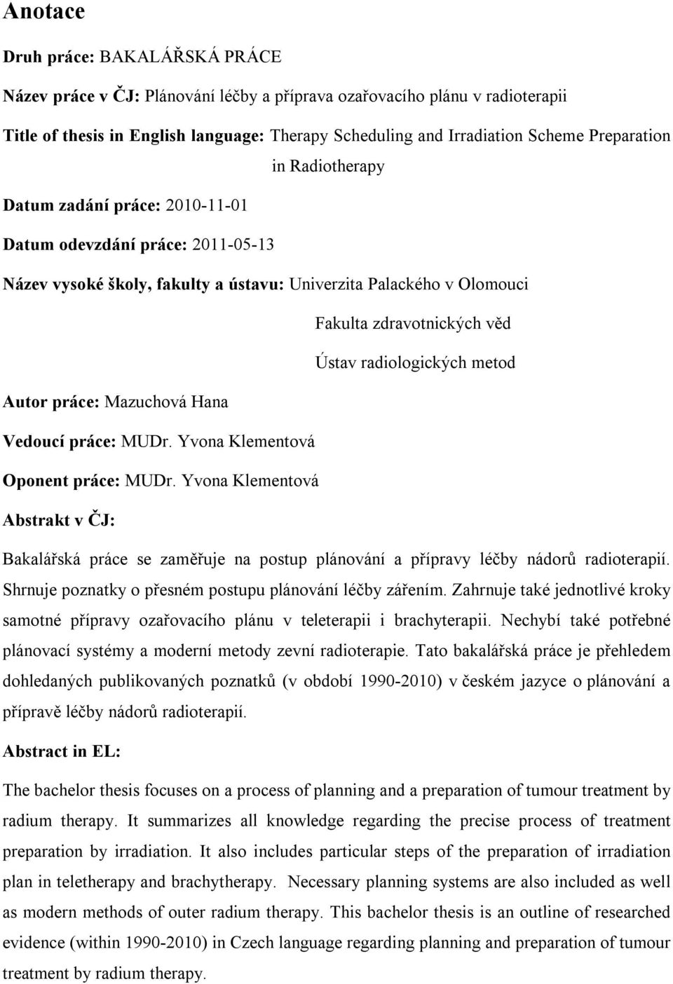 radiologických metod Autor práce: Mazuchová Hana Vedoucí práce: MUDr. Yvona Klementová Oponent práce: MUDr.
