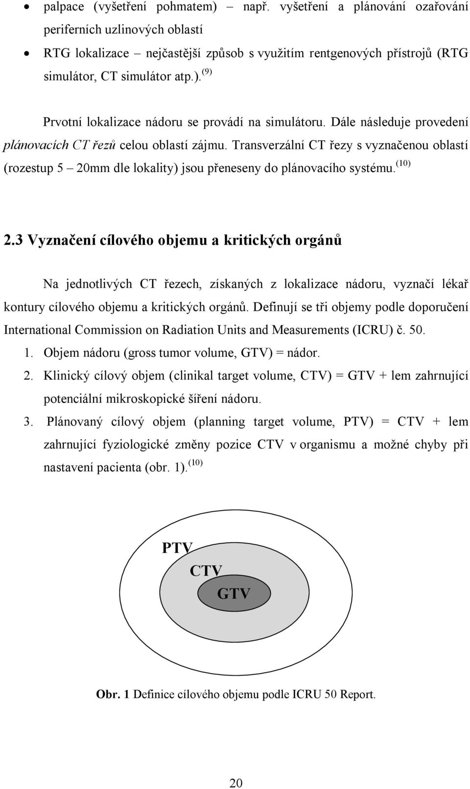 Transverzální CT řezy s vyznačenou oblastí (rozestup 5 20mm dle lokality) jsou přeneseny do plánovacího systému. (10) 2.