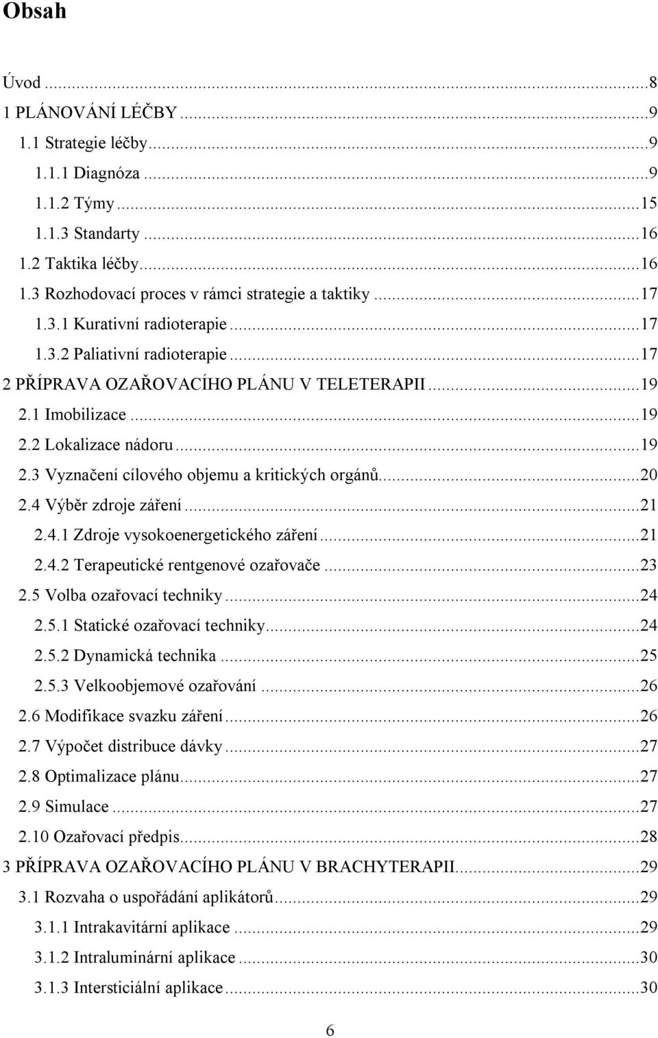 .. 20 2.4 Výběr zdroje záření... 21 2.4.1 Zdroje vysokoenergetického záření... 21 2.4.2 Terapeutické rentgenové ozařovače... 23 2.5 Volba ozařovací techniky... 24 2.5.1 Statické ozařovací techniky.