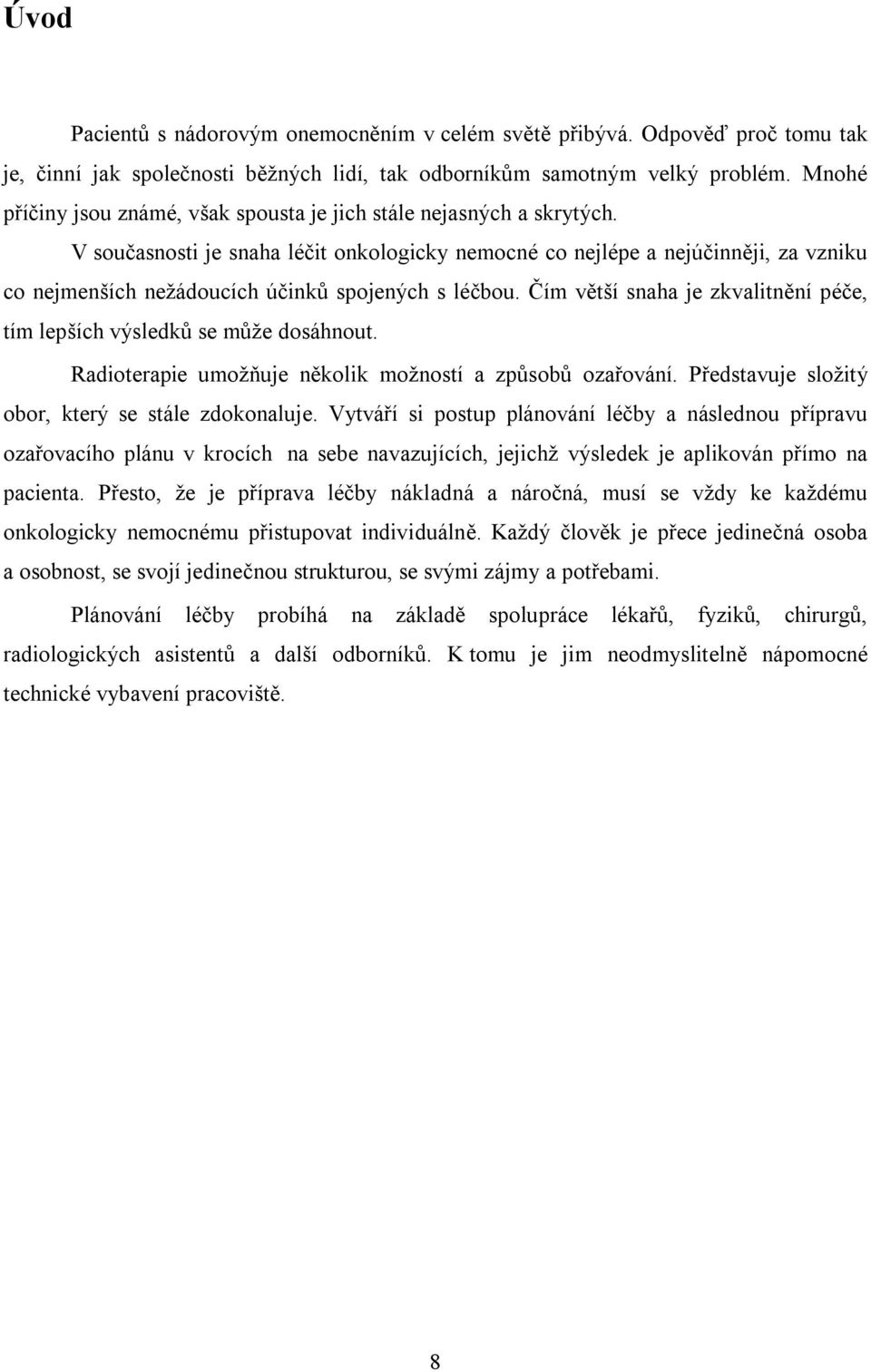 V současnosti je snaha léčit onkologicky nemocné co nejlépe a nejúčinněji, za vzniku co nejmenších nežádoucích účinků spojených s léčbou.