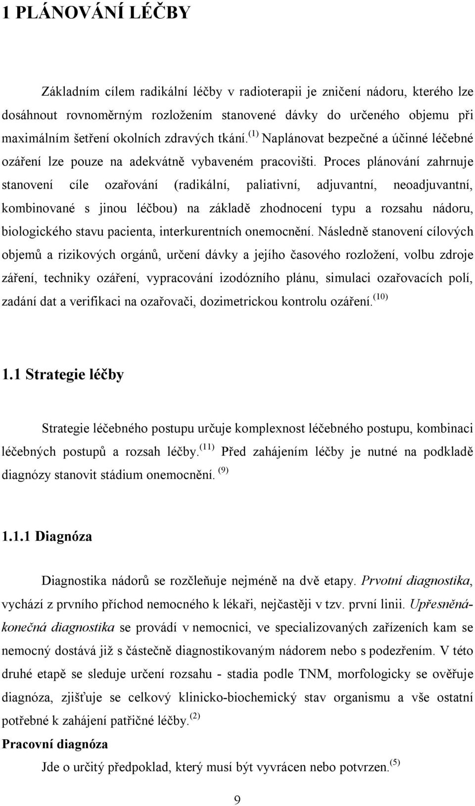 Proces plánování zahrnuje stanovení cíle ozařování (radikální, paliativní, adjuvantní, neoadjuvantní, kombinované s jinou léčbou) na základě zhodnocení typu a rozsahu nádoru, biologického stavu