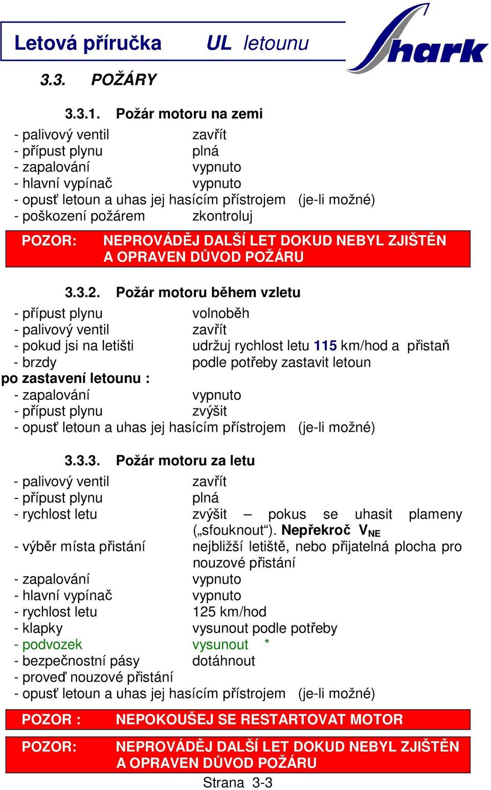 zkontroluj POZOR: NEPROVÁDĚJ DALŠÍ LET DOKUD NEBYL ZJIŠTĚN A OPRAVEN DŮVOD POŽÁRU 3.3.2.