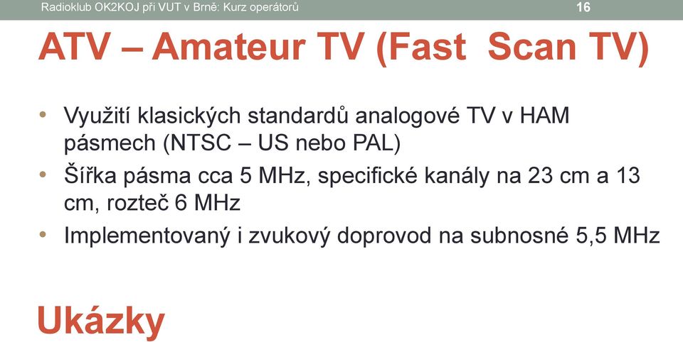 US nebo PAL) Šířka pásma cca 5 MHz, specifické kanály na 23 cm a 13 cm,