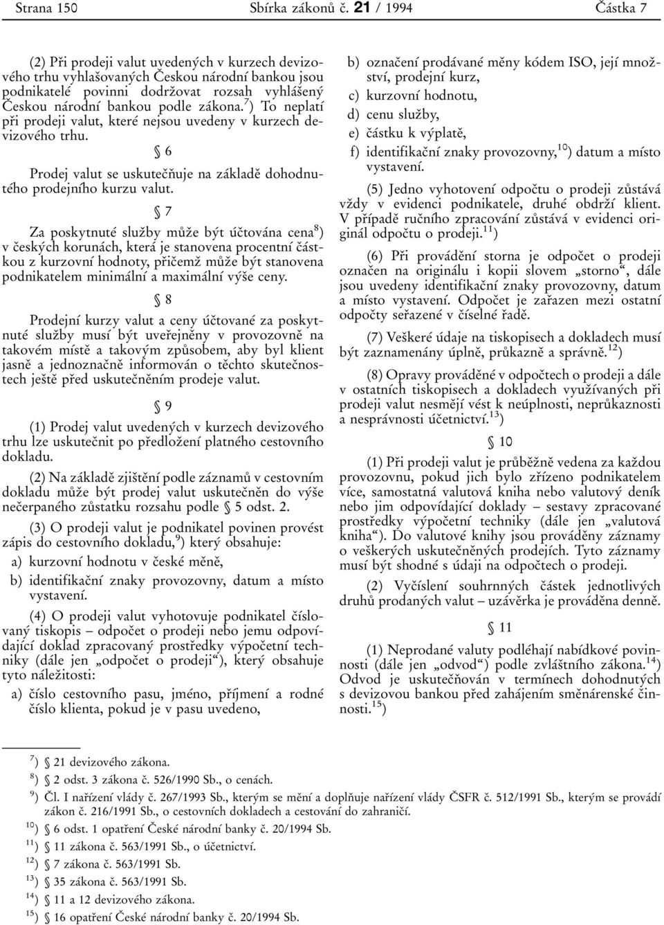 3ovat rozsah vyhla 0 0s 0 3eny 0 0 C 0 3 eskou na 0 0rodn 0 1 0 0 bankou podle za 0 0kona. 7 ) To neplat 0 1 0 0 pr 0 3i prodeji valut, ktere 0 0 nejsou uvedeny v kurzech devizove 0 0ho trhu.