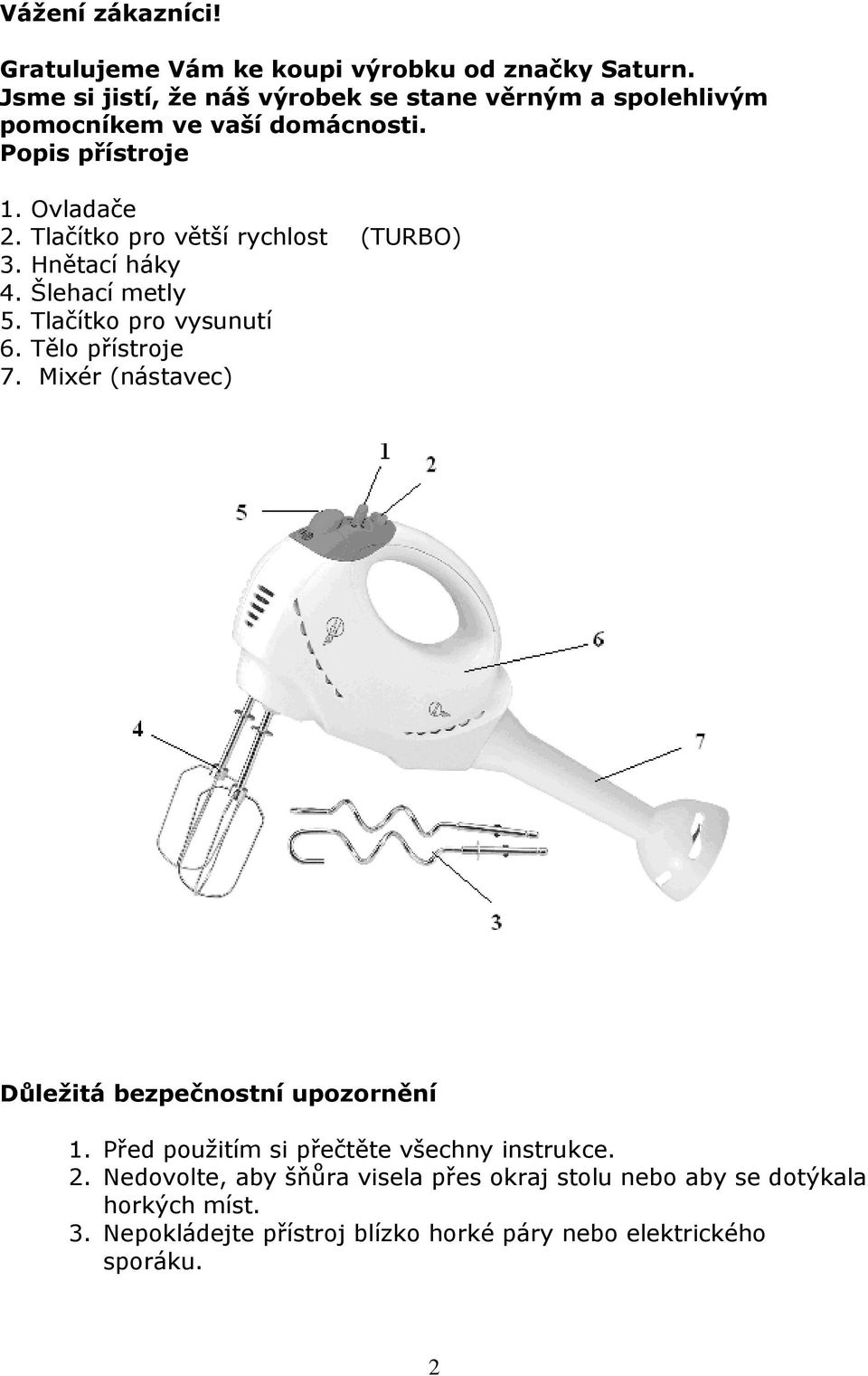 Tlačítko pro větší rychlost (TURBO) 3. Hnětací háky 4. Šlehací metly 5. Tlačítko pro vysunutí 6. Tělo přístroje 7.