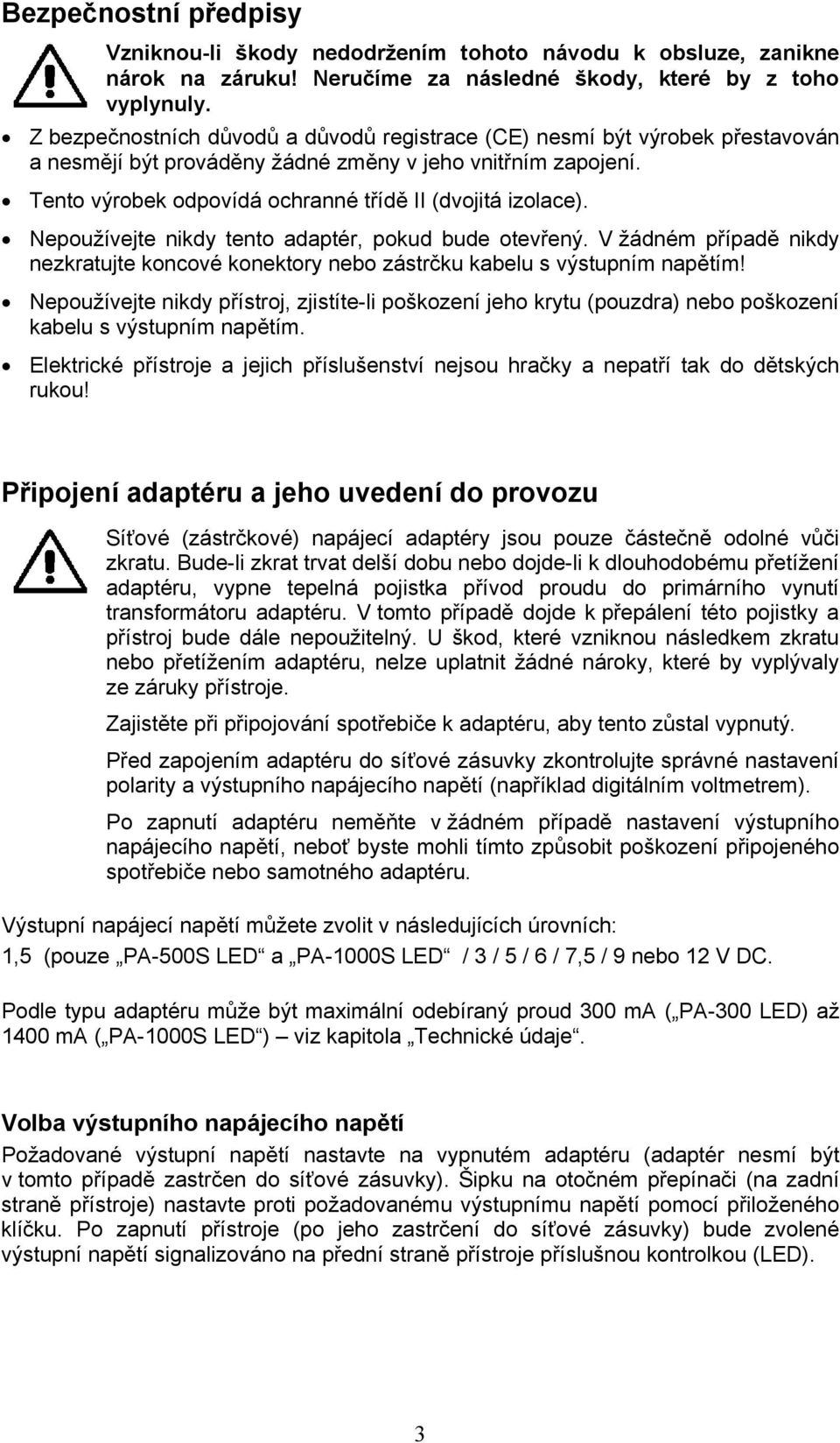 Nepoužívejte nikdy tento adaptér, pokud bude otevřený. V žádném případě nikdy nezkratujte koncové konektory nebo zástrčku kabelu s výstupním napětím!