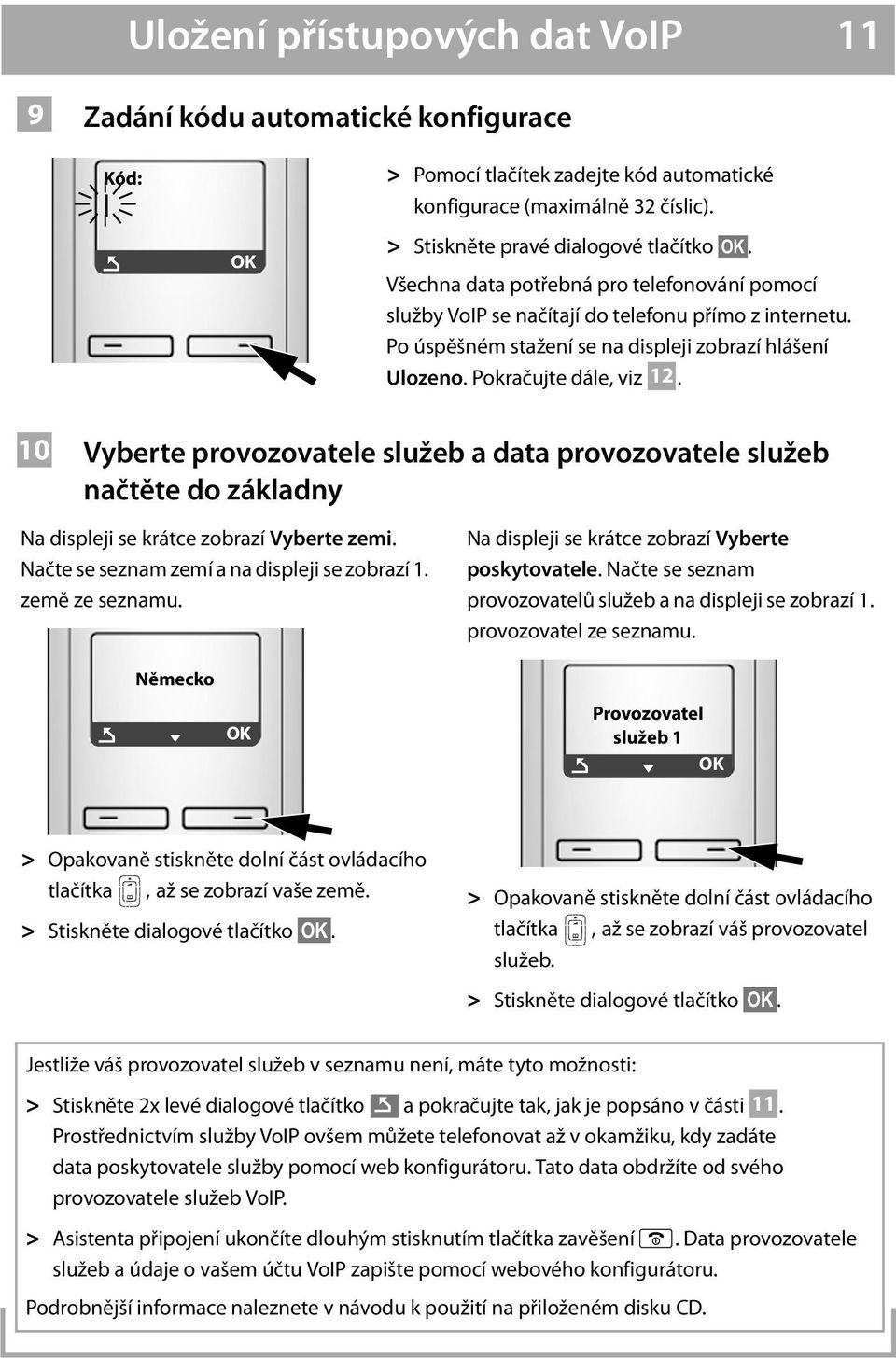 10 Vyberte provozovatele služeb a data provozovatele služeb načtěte do základny Na displeji se krátce zobrazí Vyberte zemi. Načte se seznam zemí a na displeji se zobrazí 1. země ze seznamu.