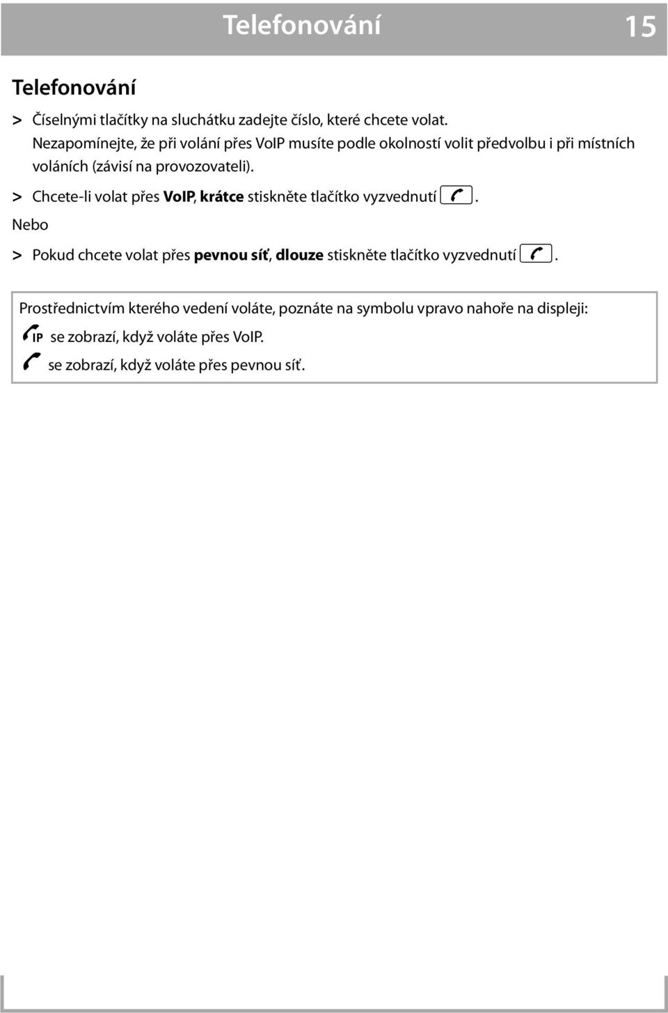 > Chcete-li volat přes VoIP, krátce stiskněte tlačítko vyzvednutí c.