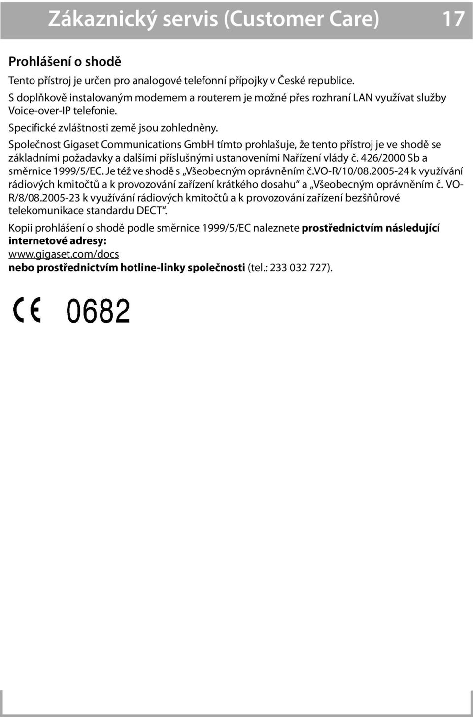 Společnost Gigaset Communications GmbH tímto prohlašuje, že tento přístroj je ve shodě se základními požadavky a dalšími příslušnými ustanoveními Nařízení vlády č. 426/2000 Sb a směrnice 1999/5/EC.