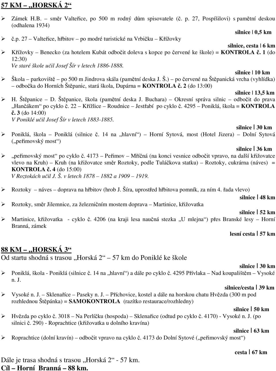 1 (do 12:30) Ve staré škole učil Josef Šír v letech 1886-1888. silnice 10 km Škola parkoviště po 500 m Jindrova skála (pamětní deska J. Š.) po červené na Štěpanická vrcha (vyhlídka) odbočka do Horních Štěpanic, stará škola, Dupárna = KONTROLA č.