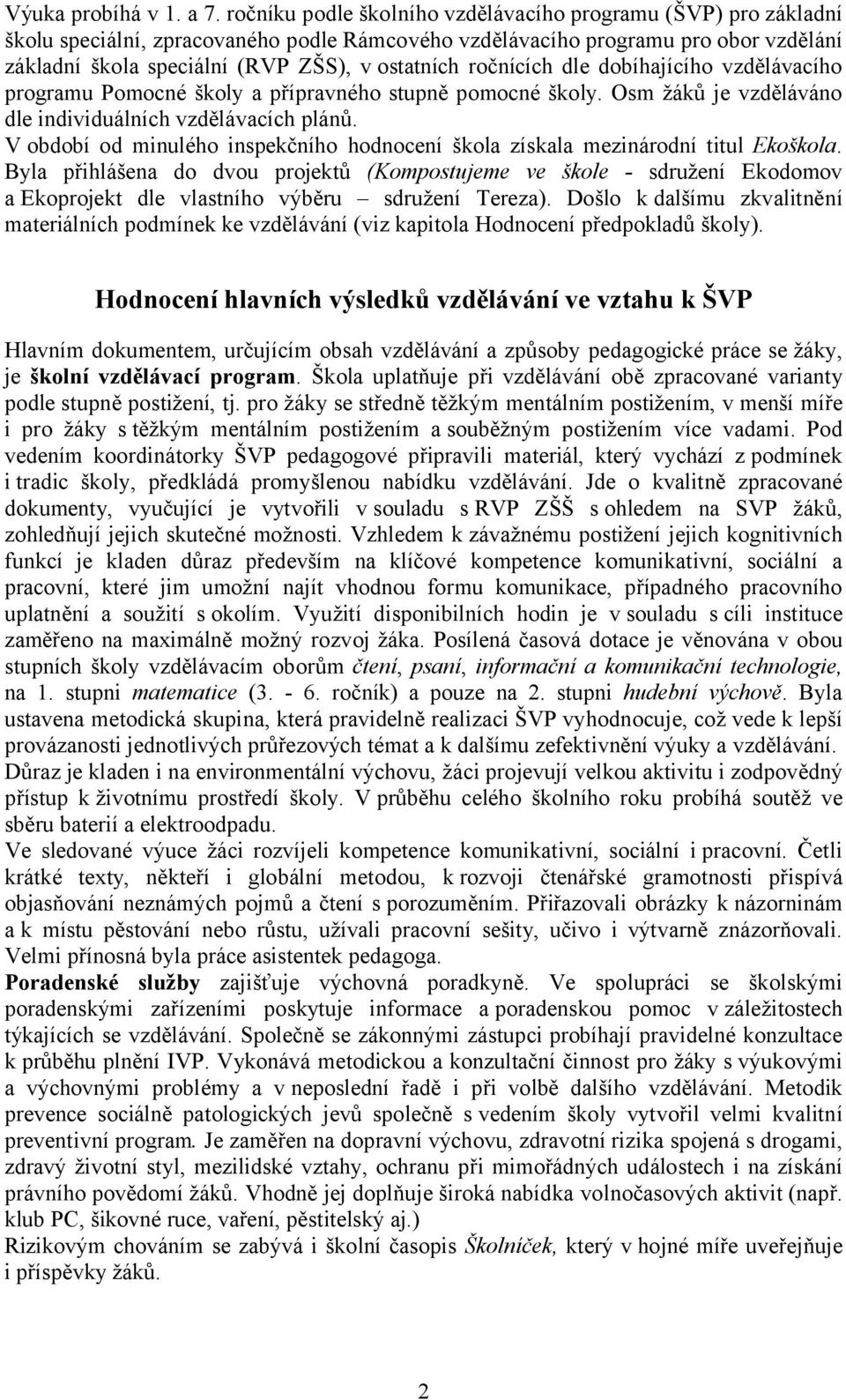 ročnících dle dobíhajícího vzdělávacího programu Pomocné školy a přípravného stupně pomocné školy. Osm žáků je vzděláváno dle individuálních vzdělávacích plánů.