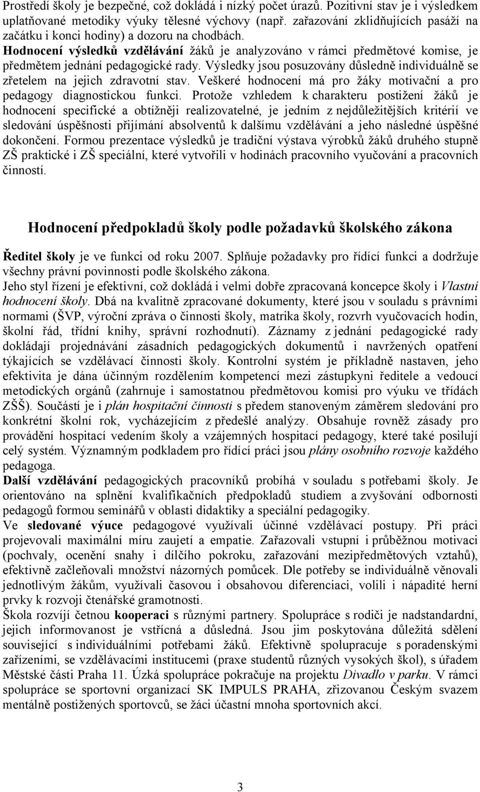 Výsledky jsou posuzovány důsledně individuálně se zřetelem na jejich zdravotní stav. Veškeré hodnocení má pro žáky motivační a pro pedagogy diagnostickou funkci.