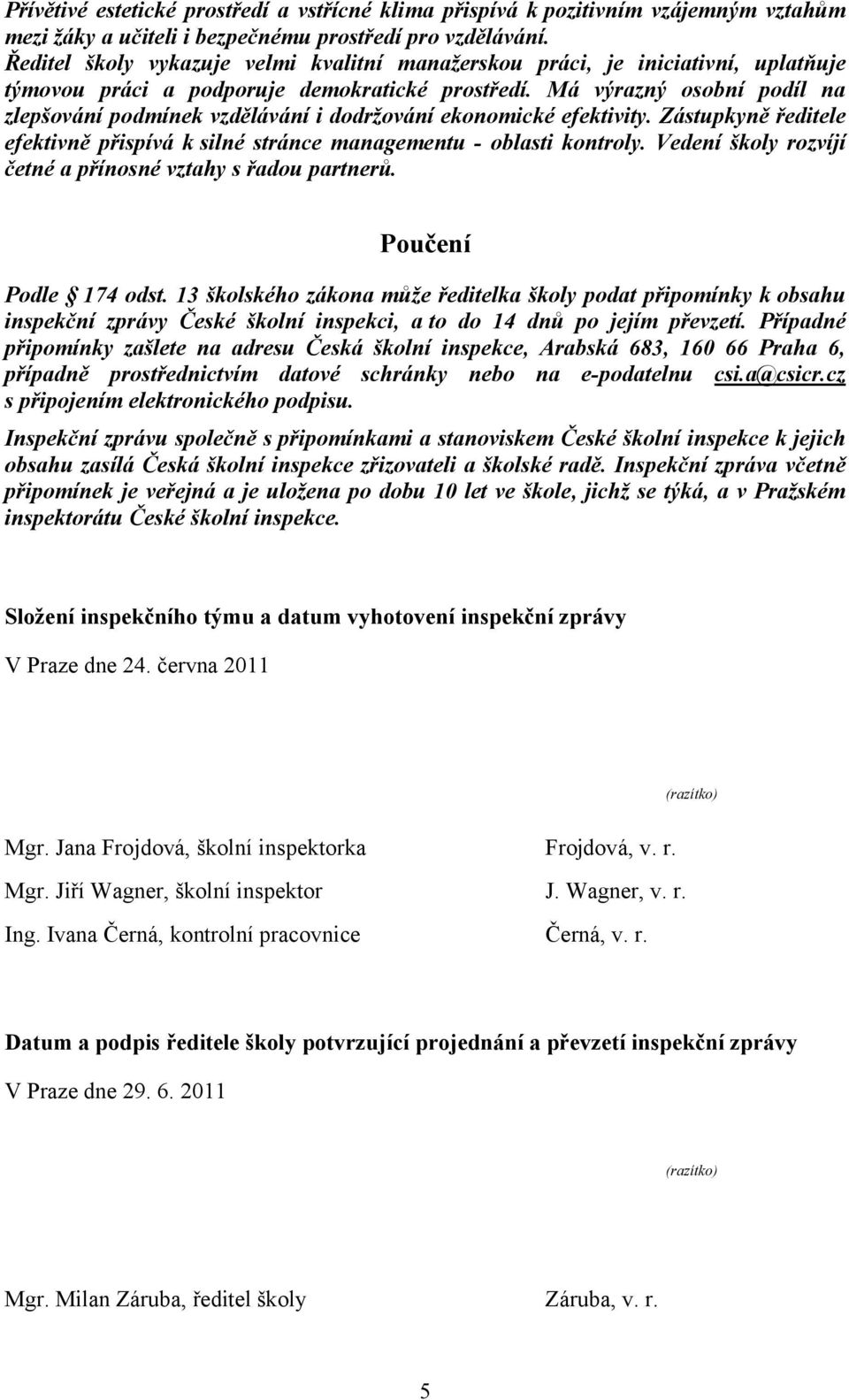 Má výrazný osobní podíl na zlepšování podmínek vzdělávání i dodržování ekonomické efektivity. Zástupkyně ředitele efektivně přispívá k silné stránce managementu - oblasti kontroly.