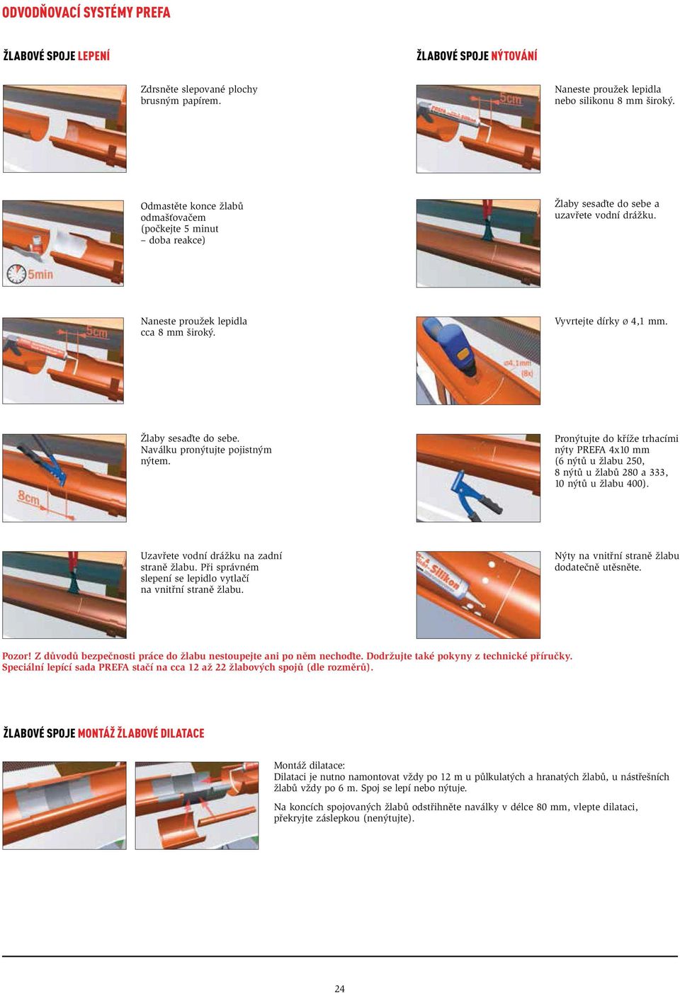 Žlaby sesaďte do sebe. Naválku pronýtujte pojistným nýtem. Pronýtujte do kříže trhacími nýty PREFA 4x1 mm (6 nýtů u žlabu, 8 nýtů u žlabů 28 a, 1 nýtů u žlabu ).