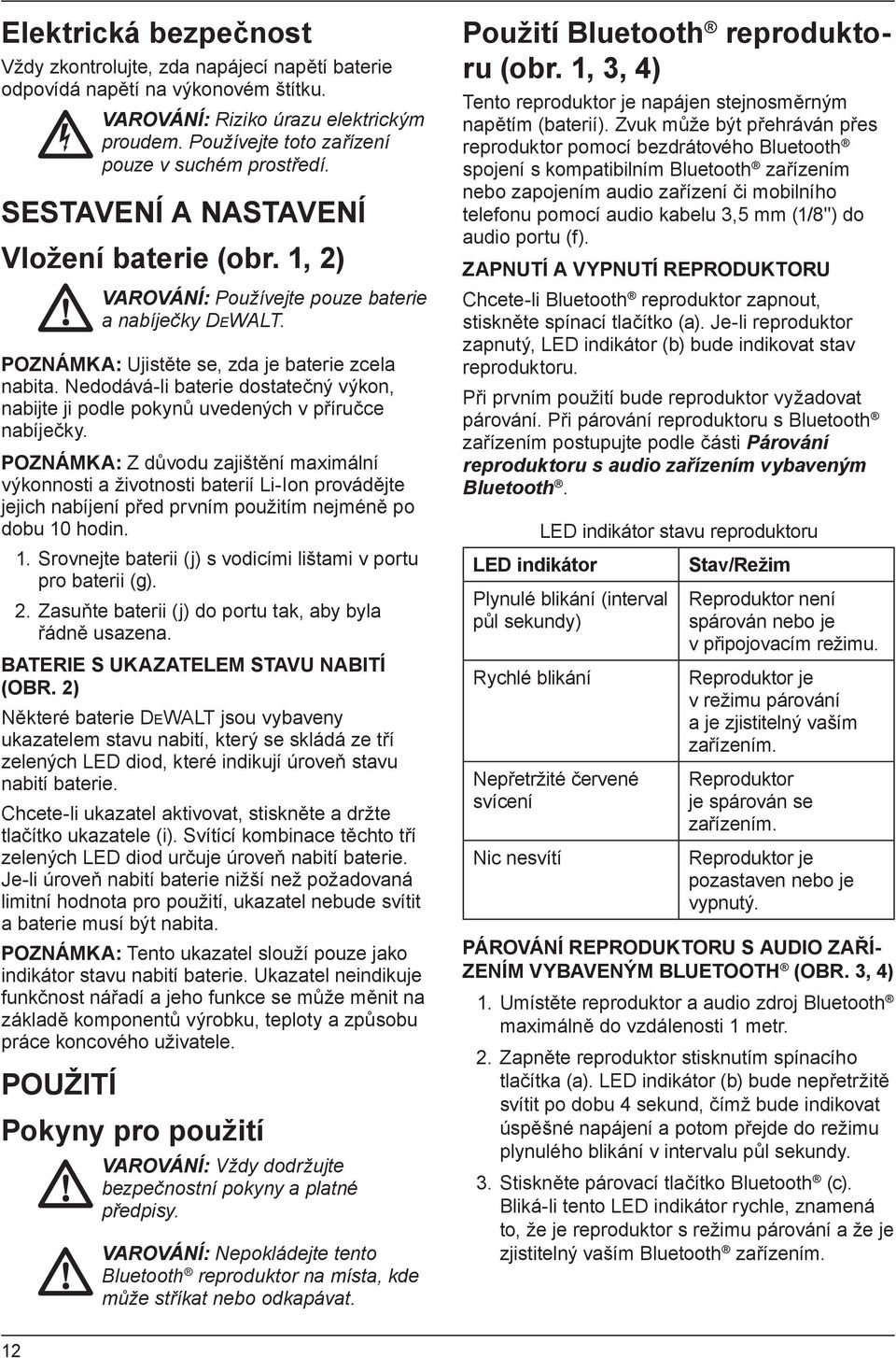 Nedodává-li baterie dostatečný výkon, nabijte ji podle pokynů uvedených v příručce nabíječky.