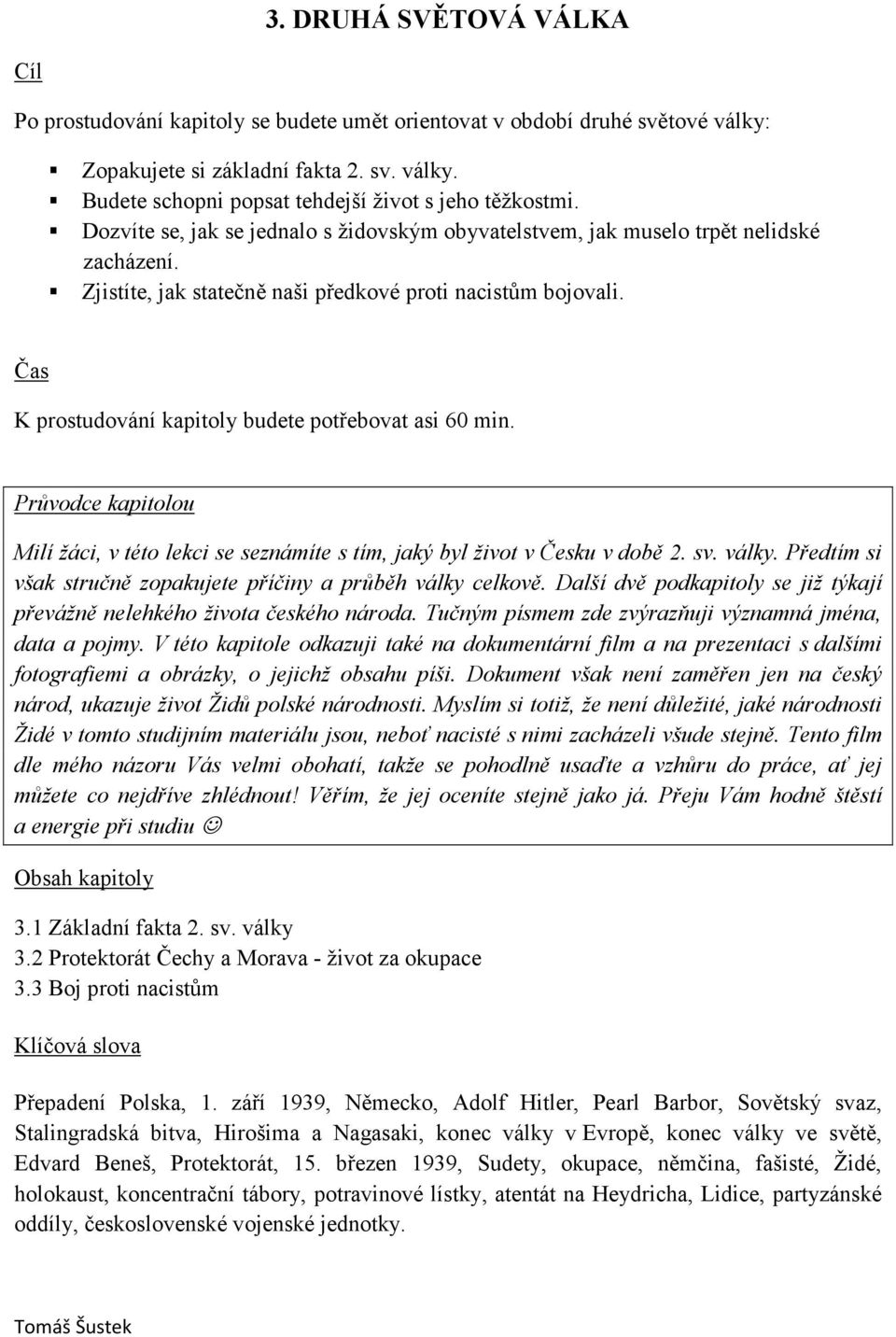 Čas K prostudování kapitoly budete potřebovat asi 60 min. Průvodce kapitolou Milí žáci, v této lekci se seznámíte s tím, jaký byl život v Česku v době 2. sv. války.