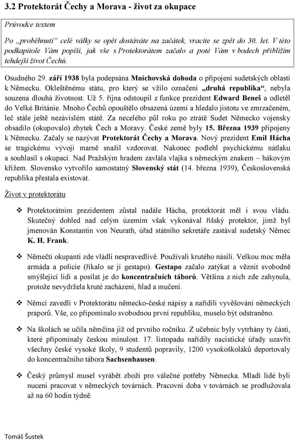 září 1938 byla podepsána Mnichovská dohoda o připojení sudetských oblastí k Německu. Okleštěnému státu, pro který se vžilo označení druhá republika, nebyla souzena dlouhá životnost. Už 5.