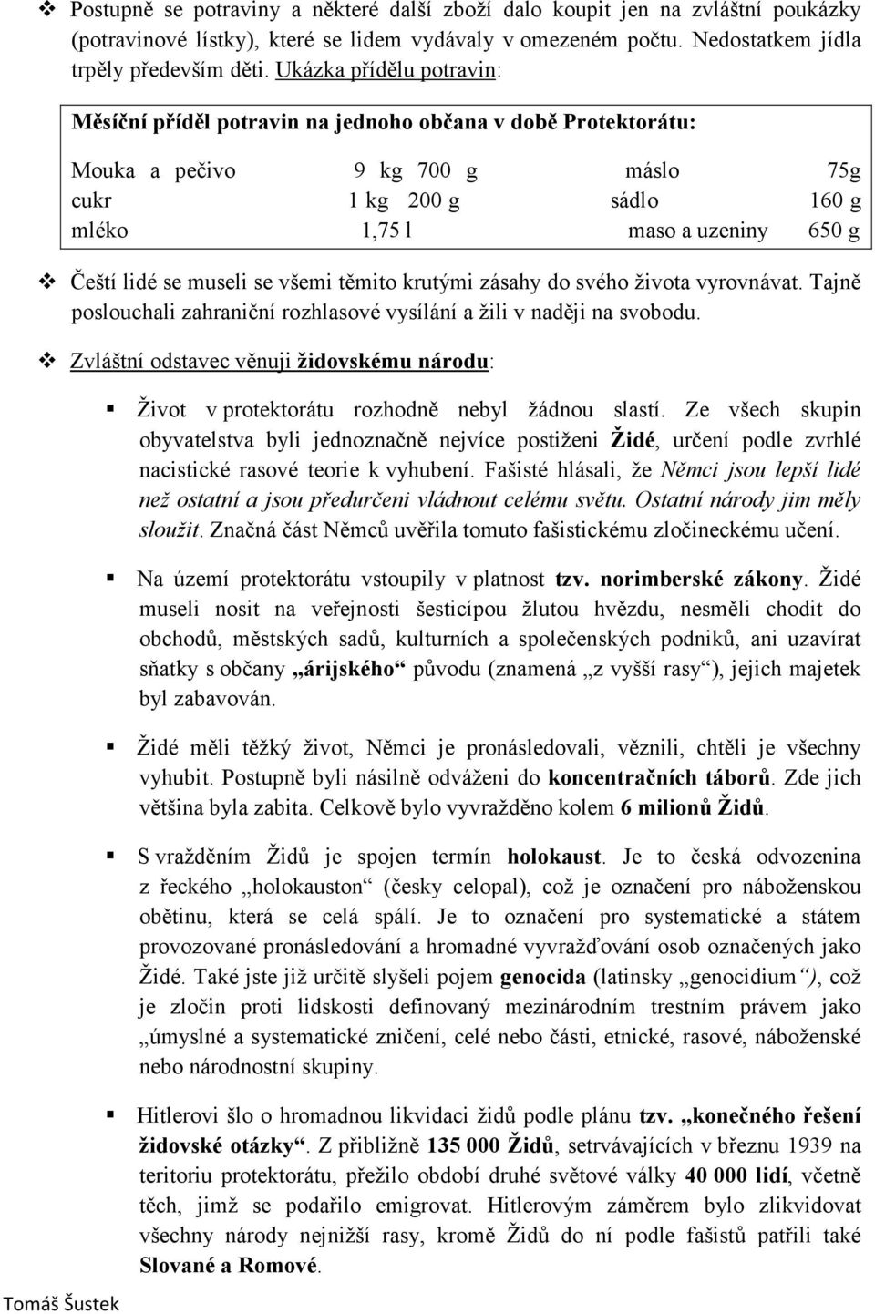 museli se všemi těmito krutými zásahy do svého života vyrovnávat. Tajně poslouchali zahraniční rozhlasové vysílání a žili v naději na svobodu.