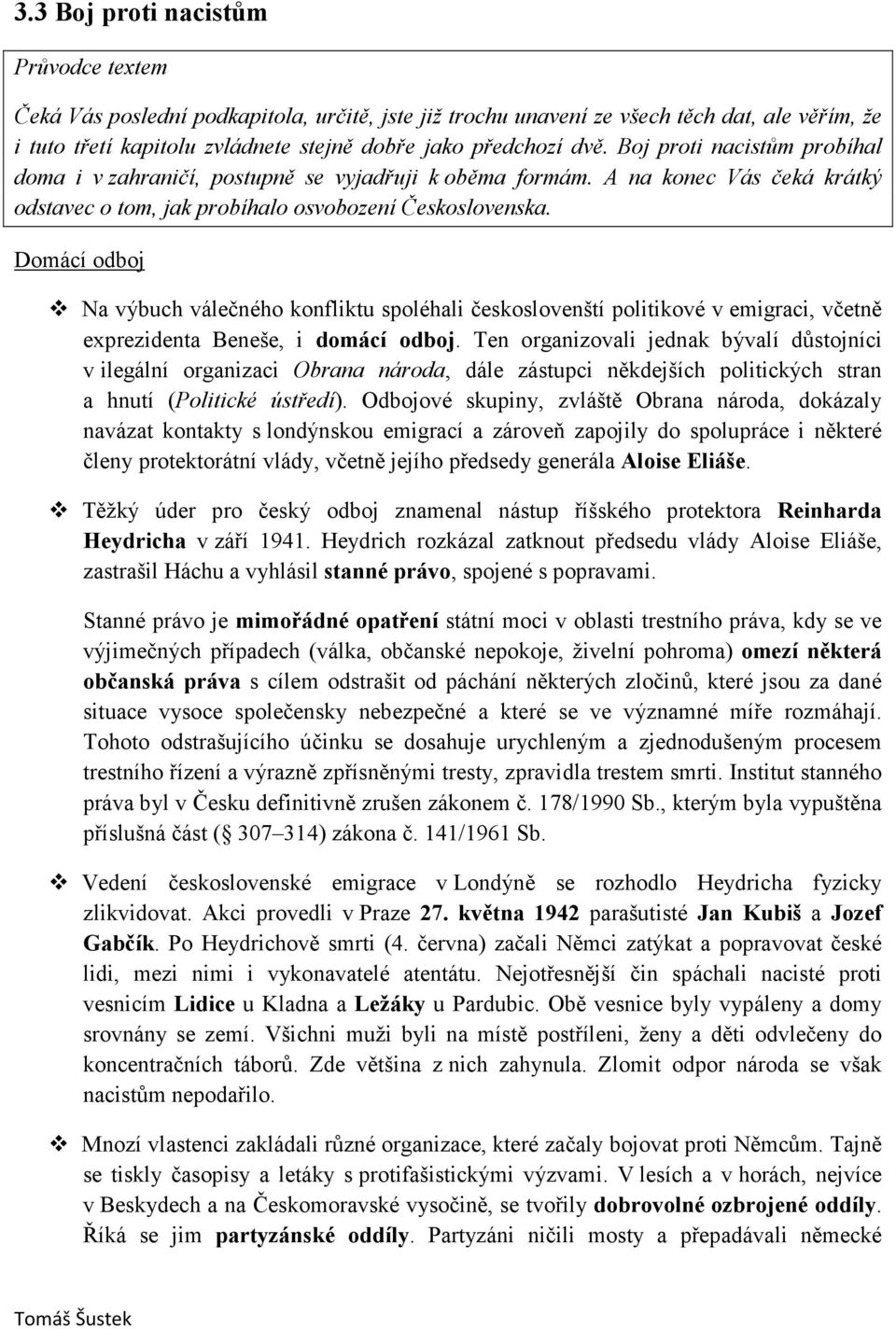 Domácí odboj Na výbuch válečného konfliktu spoléhali českoslovenští politikové v emigraci, včetně exprezidenta Beneše, i domácí odboj.