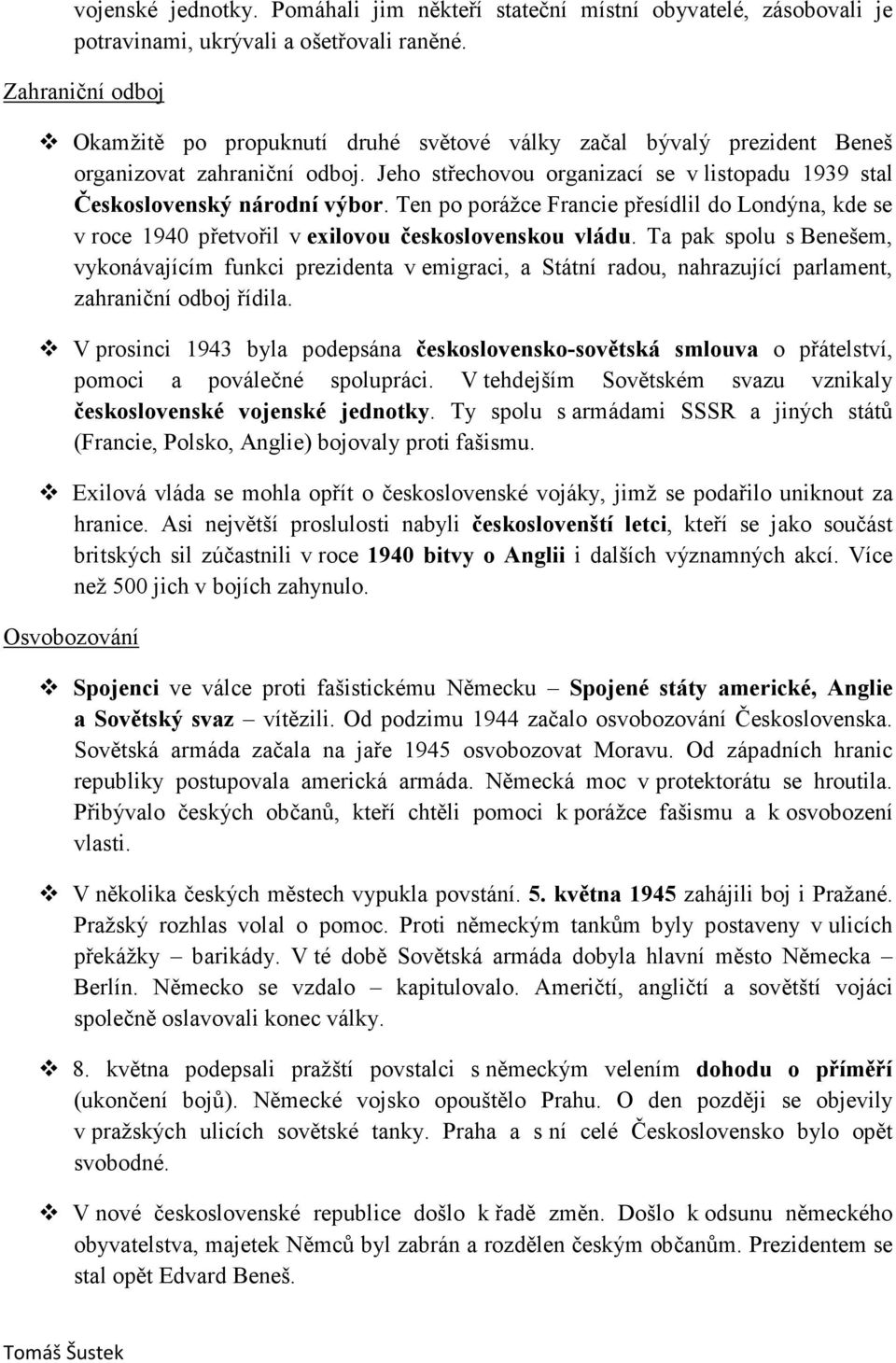 Ten po porážce Francie přesídlil do Londýna, kde se v roce 1940 přetvořil v exilovou československou vládu.