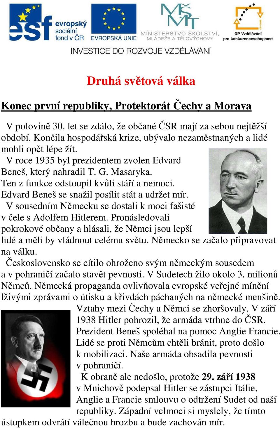 Ten z funkce odstoupil kvůli stáří a nemoci. Edvard Beneš se snažil posílit stát a udržet mír. V sousedním Německu se dostali k moci fašisté v čele s Adolfem Hitlerem.