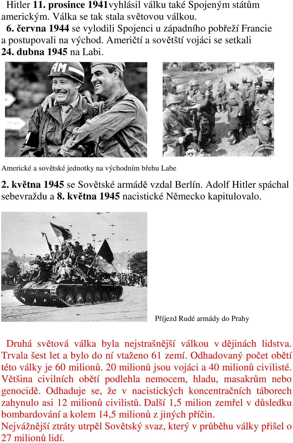 května 1945 nacistické Německo kapitulovalo. Příjezd Rudé armády do Prahy Druhá světová válka byla nejstrašnější válkou v dějinách lidstva. Trvala šest let a bylo do ní vtaženo 61 zemí.