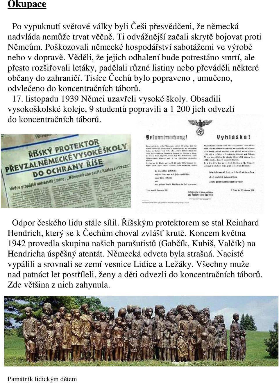 Věděli, že jejich odhalení bude potrestáno smrtí, ale přesto rozšiřovali letáky, padělali různé listiny nebo převáděli některé občany do zahraničí.