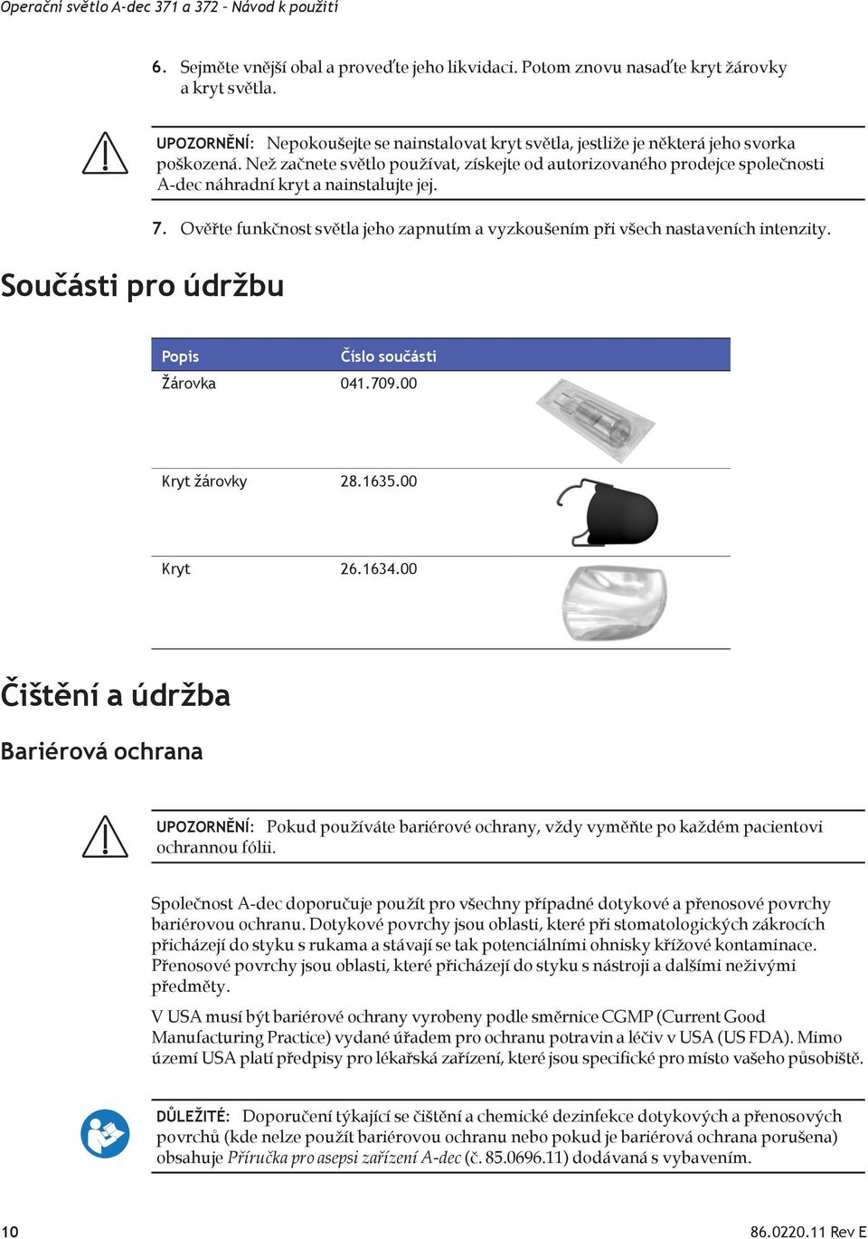 Než začnete světlo používat, získejte od autorizovaného prodejce společnosti A-dec náhradní kryt a nainstalujte jej. 7.