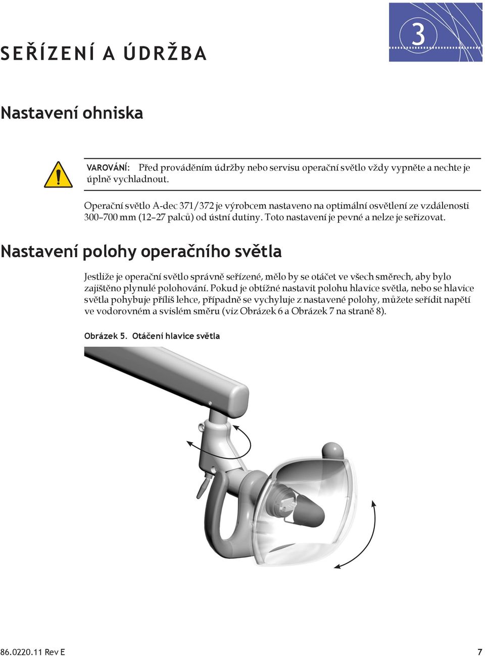 Nastavení polohy operačního světla Jestliže je operační světlo správně seřízené, mělo by se otáčet ve všech směrech, aby bylo zajištěno plynulé polohování.
