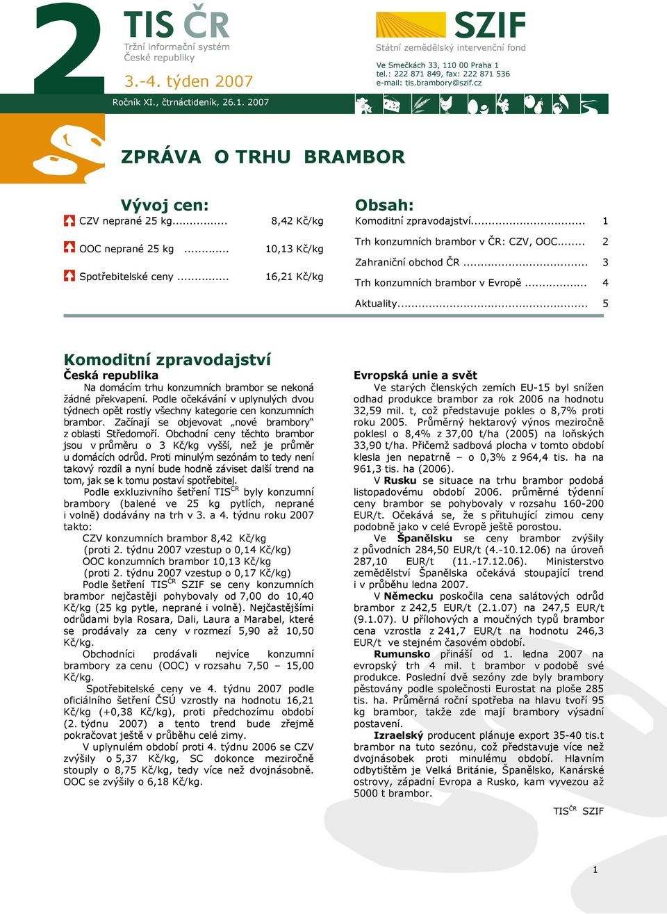 .. Zahraniční obchod ČR... Trh konzumních brambor v Evropě... 2 3 4 Aktuality... 5 Komoditní zpravodajství Česká republika Na domácím trhu konzumních brambor se nekoná žádné překvapení.