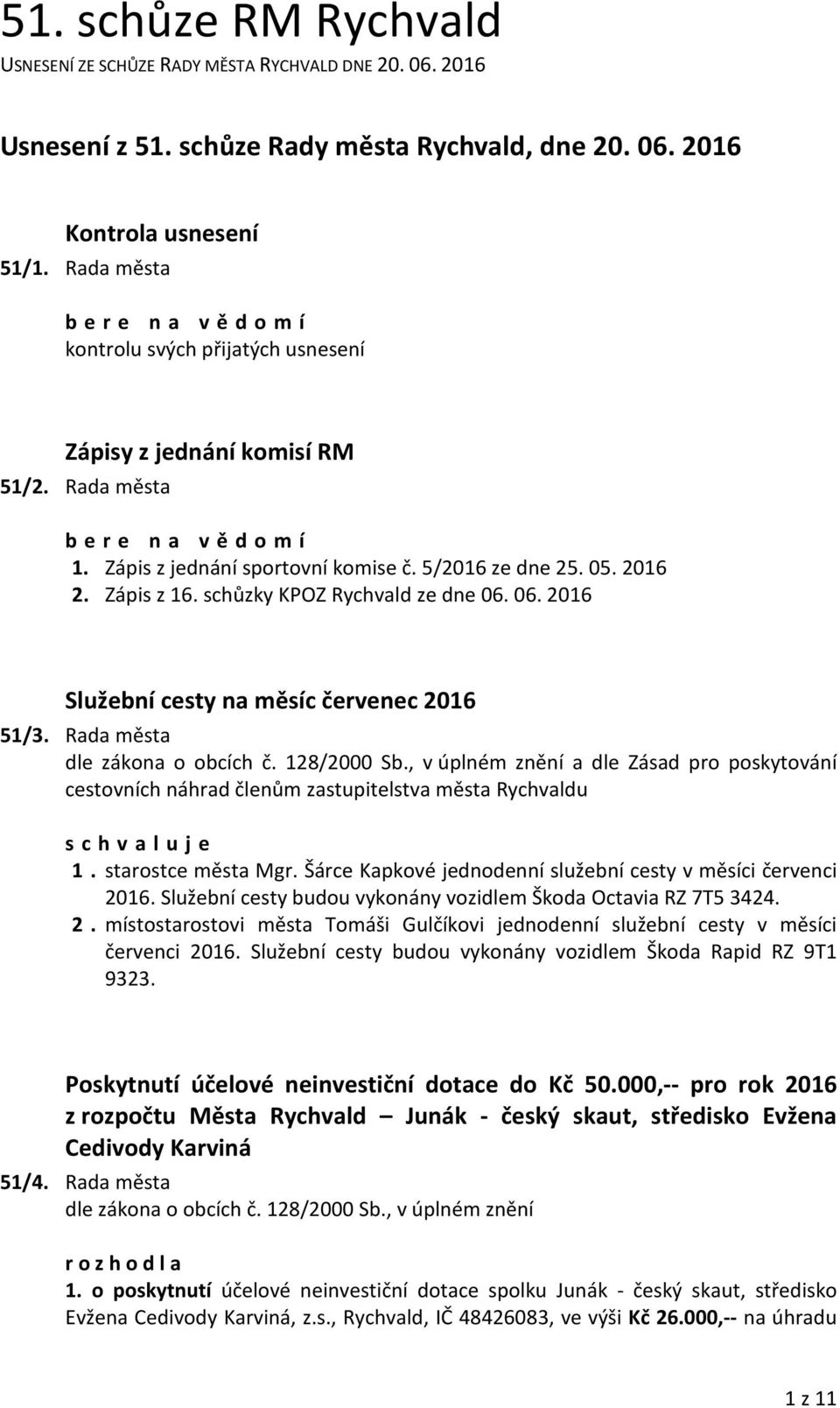 Rada města a dle Zásad pro poskytování cestovních náhrad členům zastupitelstva města Rychvaldu s c h v a l u j e 1. starostce města Mgr. Šárce Kapkové jednodenní služební cesty v měsíci červenci 2016.