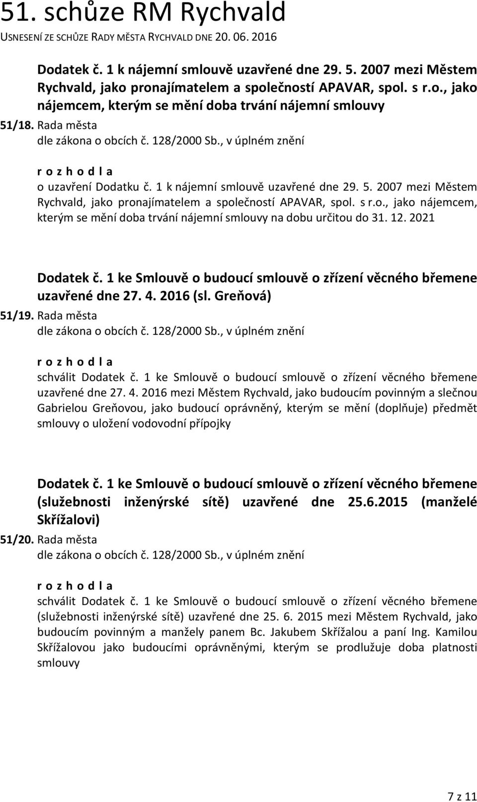 12. 2021 Dodatek č. 1 ke Smlouvě o budoucí smlouvě o zřízení věcného břemene uzavřené dne 27. 4. 2016 (sl. Greňová) 51/19. Rada města schválit Dodatek č.