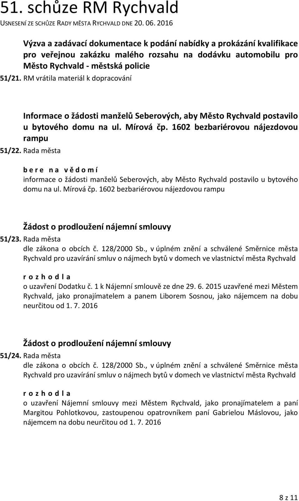 Rada města b e r e n a v ě d o m í informace o žádosti manželů Seberových, aby Město Rychvald postavilo u bytového domu na ul. Mírová čp.